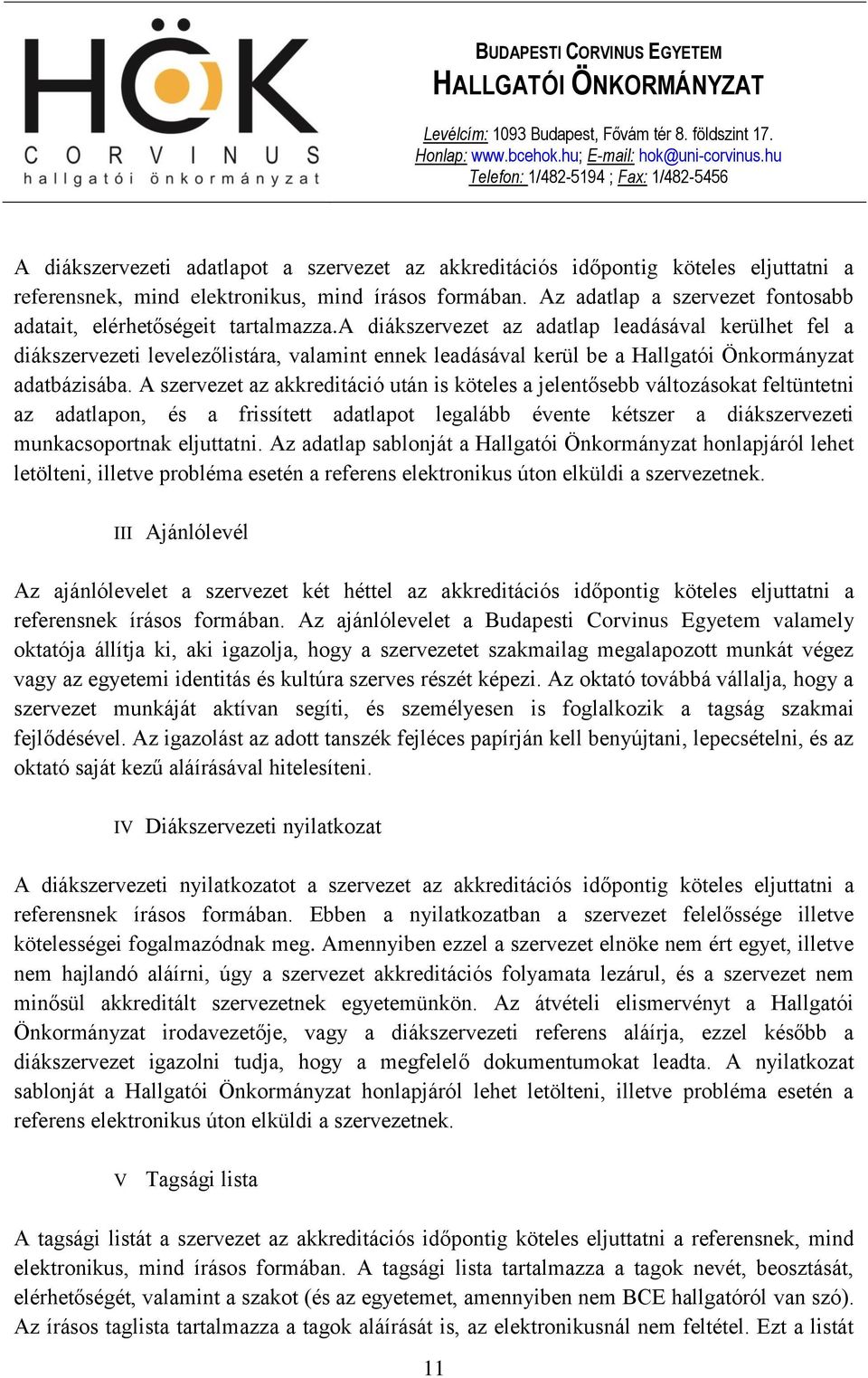 a diákszervezet az adatlap leadásával kerülhet fel a diákszervezeti levelezőlistára, valamint ennek leadásával kerül be a Hallgatói Önkormányzat adatbázisába.