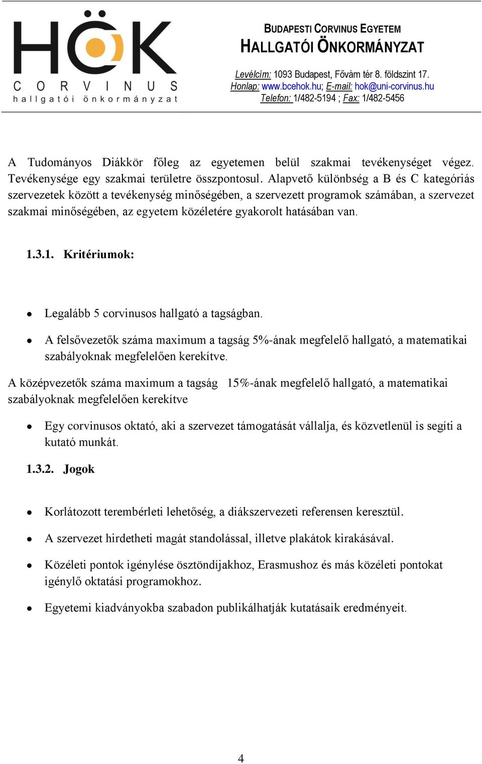 3.1. Kritériumok: Legalább 5 corvinusos hallgató a tagságban. A felsővezetők száma maximum a tagság 5%-ának megfelelő hallgató, a matematikai szabályoknak megfelelően kerekítve.