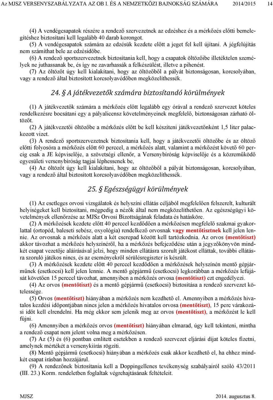 (5) A vendégcsapatok számára az edzésük kezdete előtt a jeget fel kell újítani. A jégfelújítás nem számíthat bele az edzésidőbe.