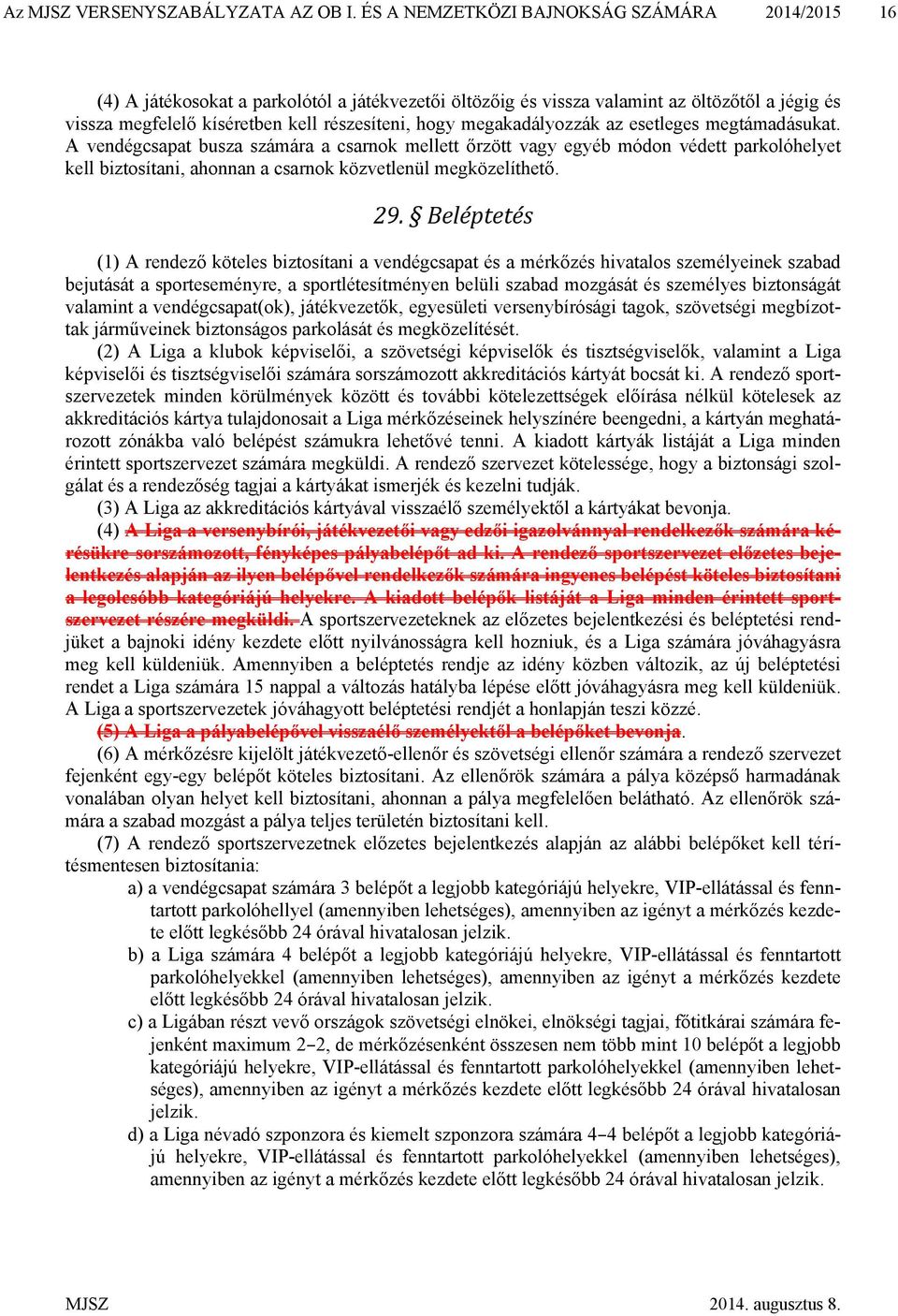 megakadályozzák az esetleges megtámadásukat. A vendégcsapat busza számára a csarnok mellett őrzött vagy egyéb módon védett parkolóhelyet kell biztosítani, ahonnan a csarnok közvetlenül megközelíthető.