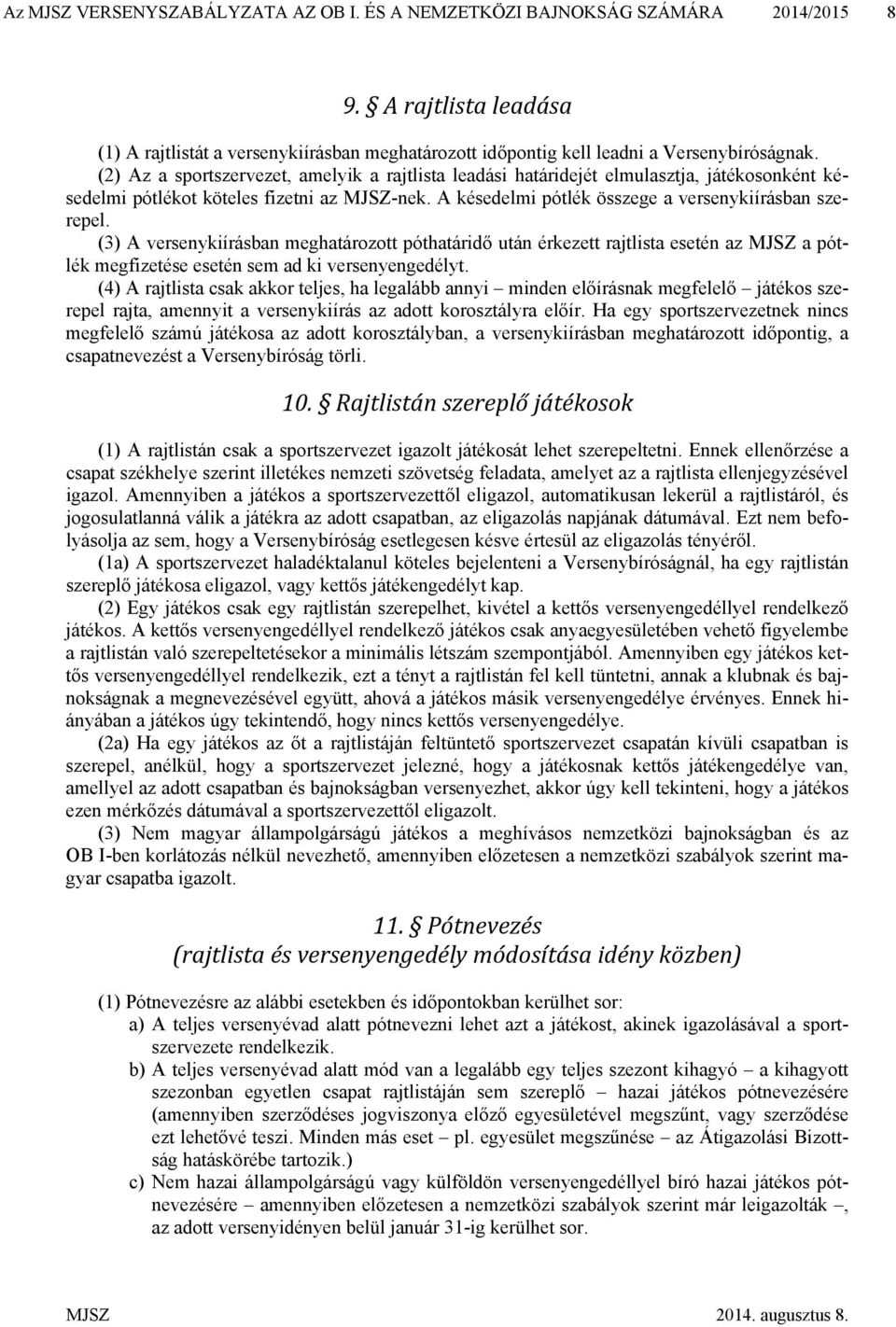 (3) A versenykiírásban meghatározott póthatáridő után érkezett rajtlista esetén az MJSZ a pótlék megfizetése esetén sem ad ki versenyengedélyt.