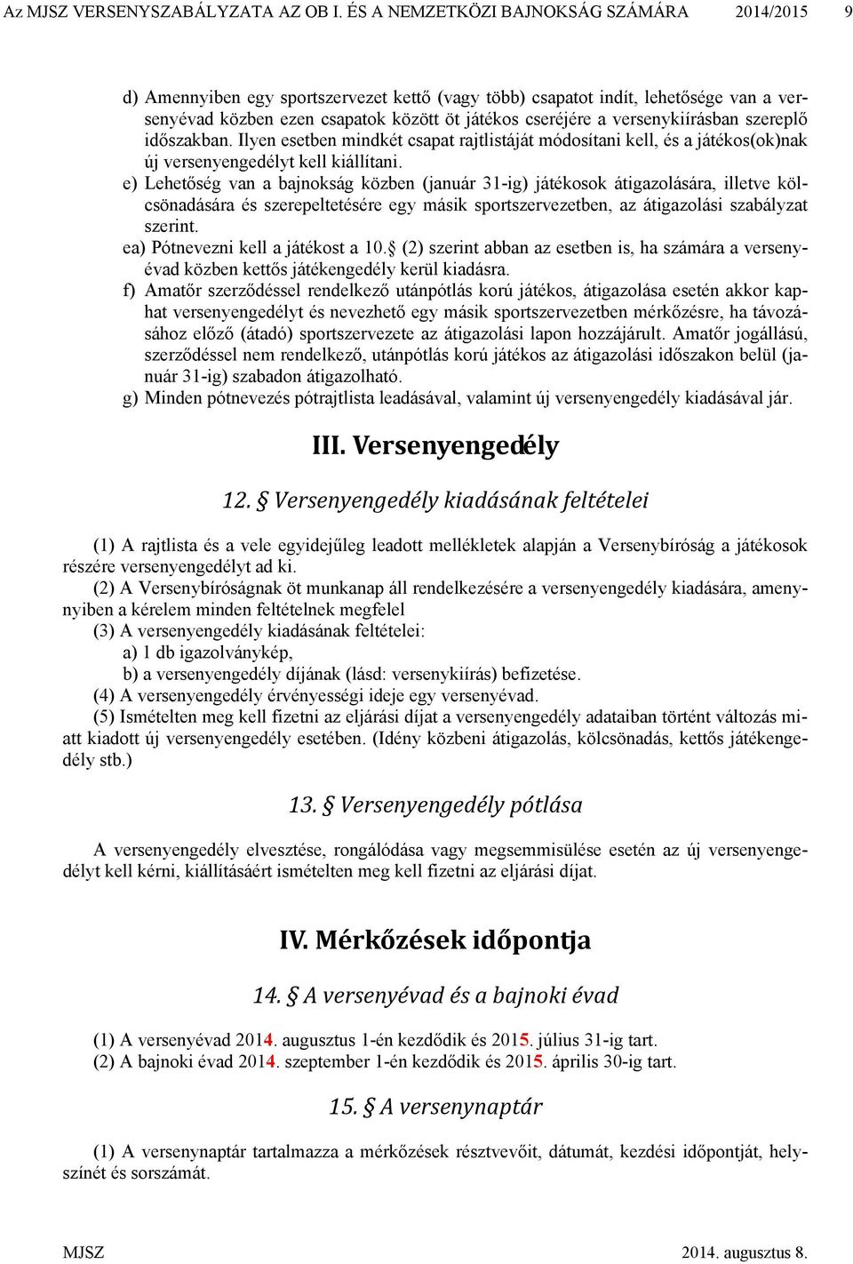 versenykiírásban szereplő időszakban. Ilyen esetben mindkét csapat rajtlistáját módosítani kell, és a játékos(ok)nak új versenyengedélyt kell kiállítani.