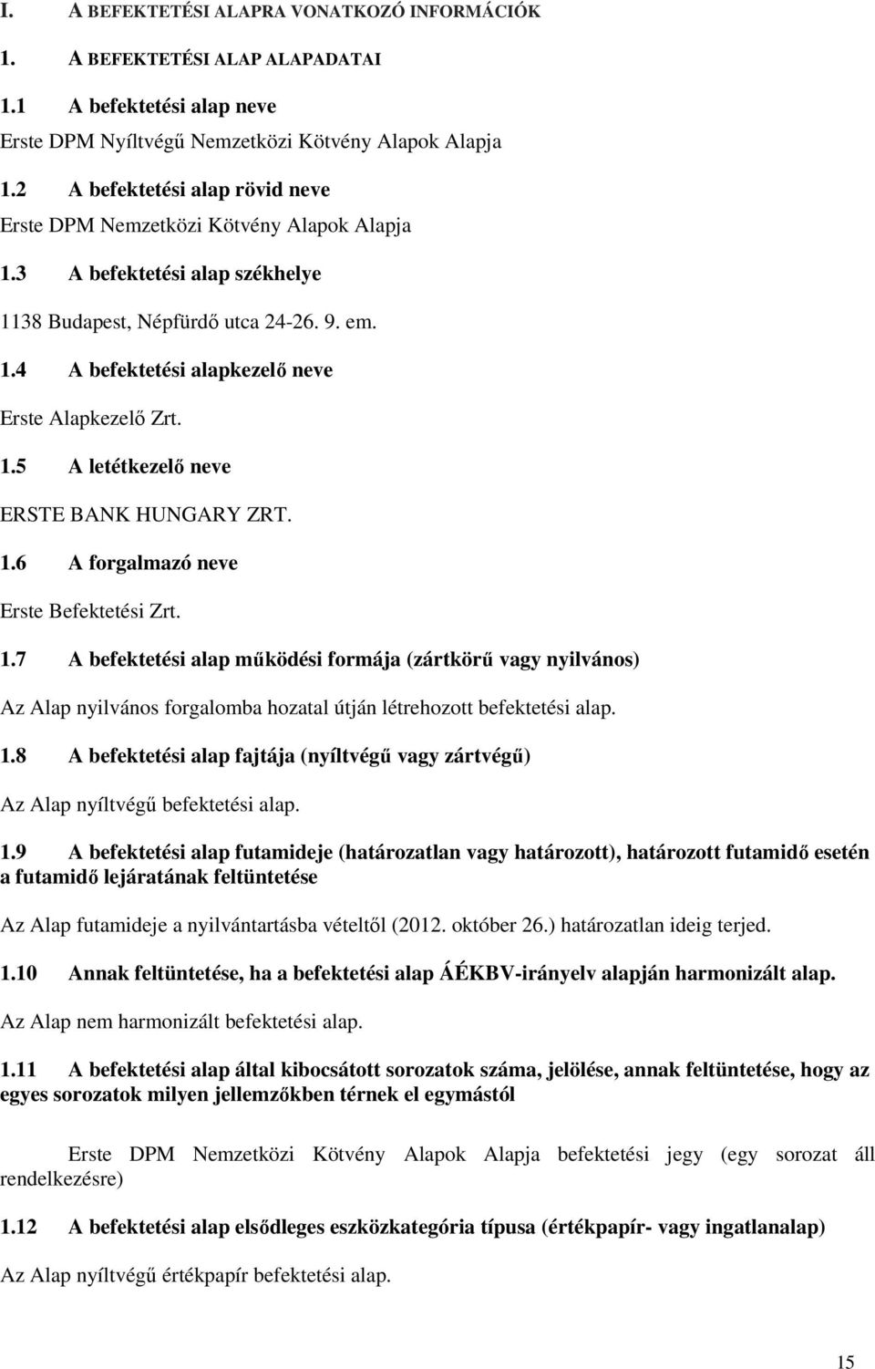 1.5 A letétkezelő neve ERSTE BANK HUNGARY ZRT. 1.6 A forgalmazó neve Erste Befektetési Zrt. 1.7 A befektetési alap működési formája (zártkörű vagy nyilvános) Az Alap nyilvános forgalomba hozatal útján létrehozott befektetési alap.