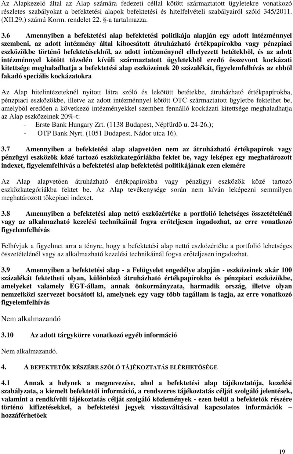 6 Amennyiben a befektetési alap befektetési politikája alapján egy adott intézménnyel szembeni, az adott intézmény által kibocsátott átruházható értékpapírokba vagy pénzpiaci eszközökbe történő