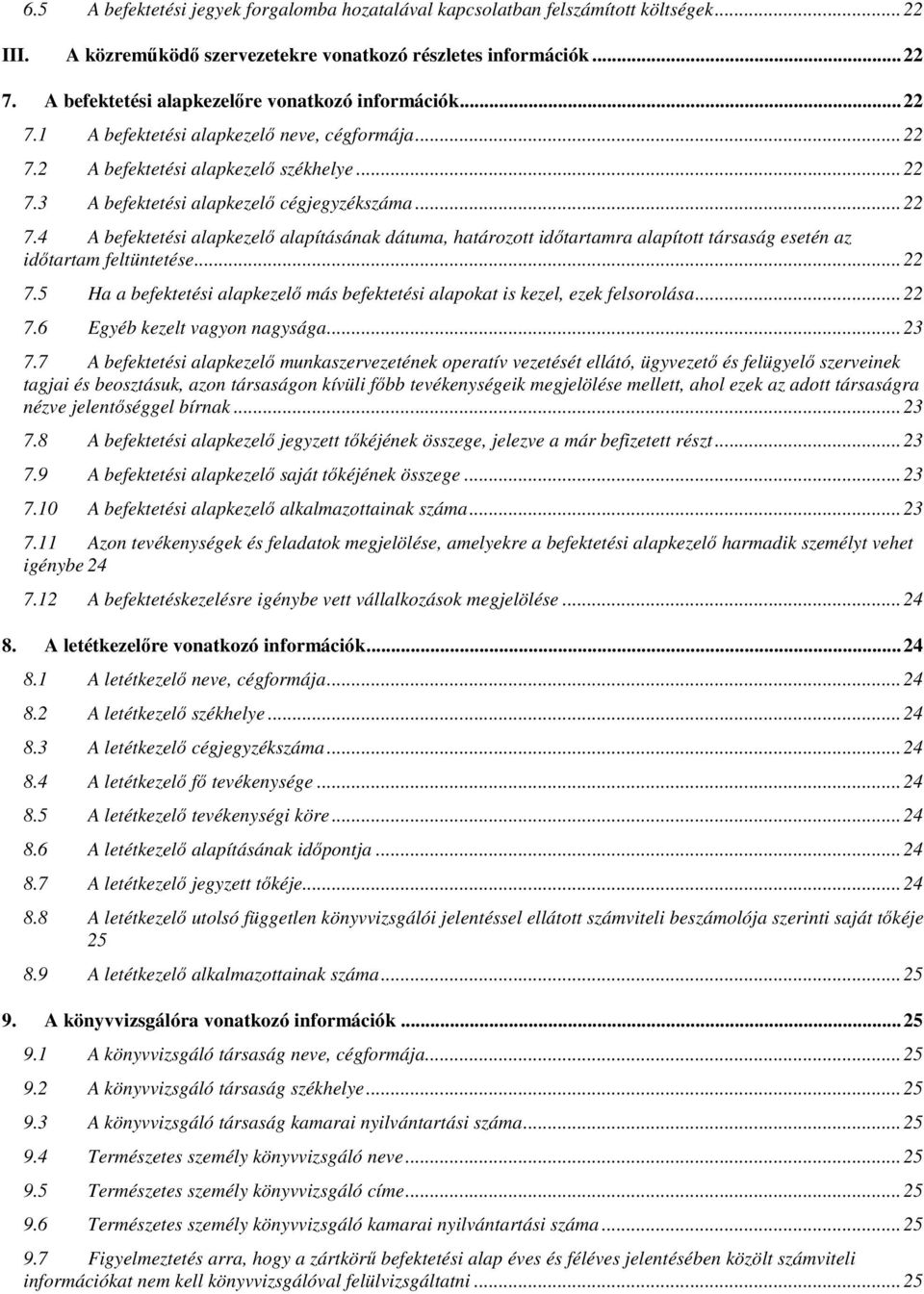 .. 22 7.4 A befektetési alapkezelő alapításának dátuma, határozott időtartamra alapított társaság esetén az időtartam feltüntetése... 22 7.5 Ha a befektetési alapkezelő más befektetési alapokat is kezel, ezek felsorolása.