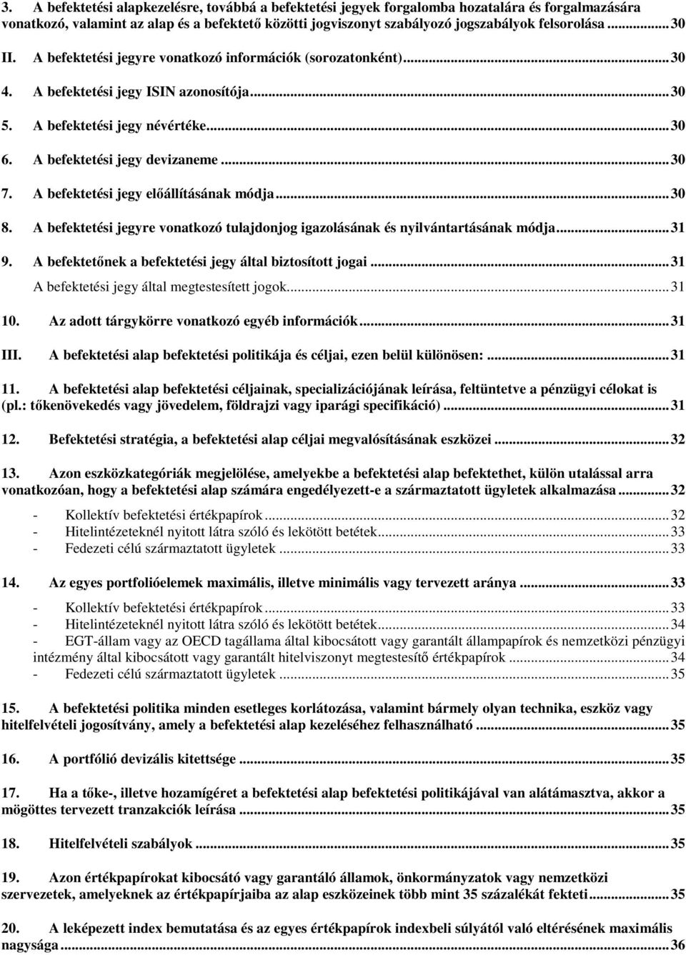 A befektetési jegy előállításának módja... 30 8. A befektetési jegyre vonatkozó tulajdonjog igazolásának és nyilvántartásának módja... 31 9. A befektetőnek a befektetési jegy által biztosított jogai.