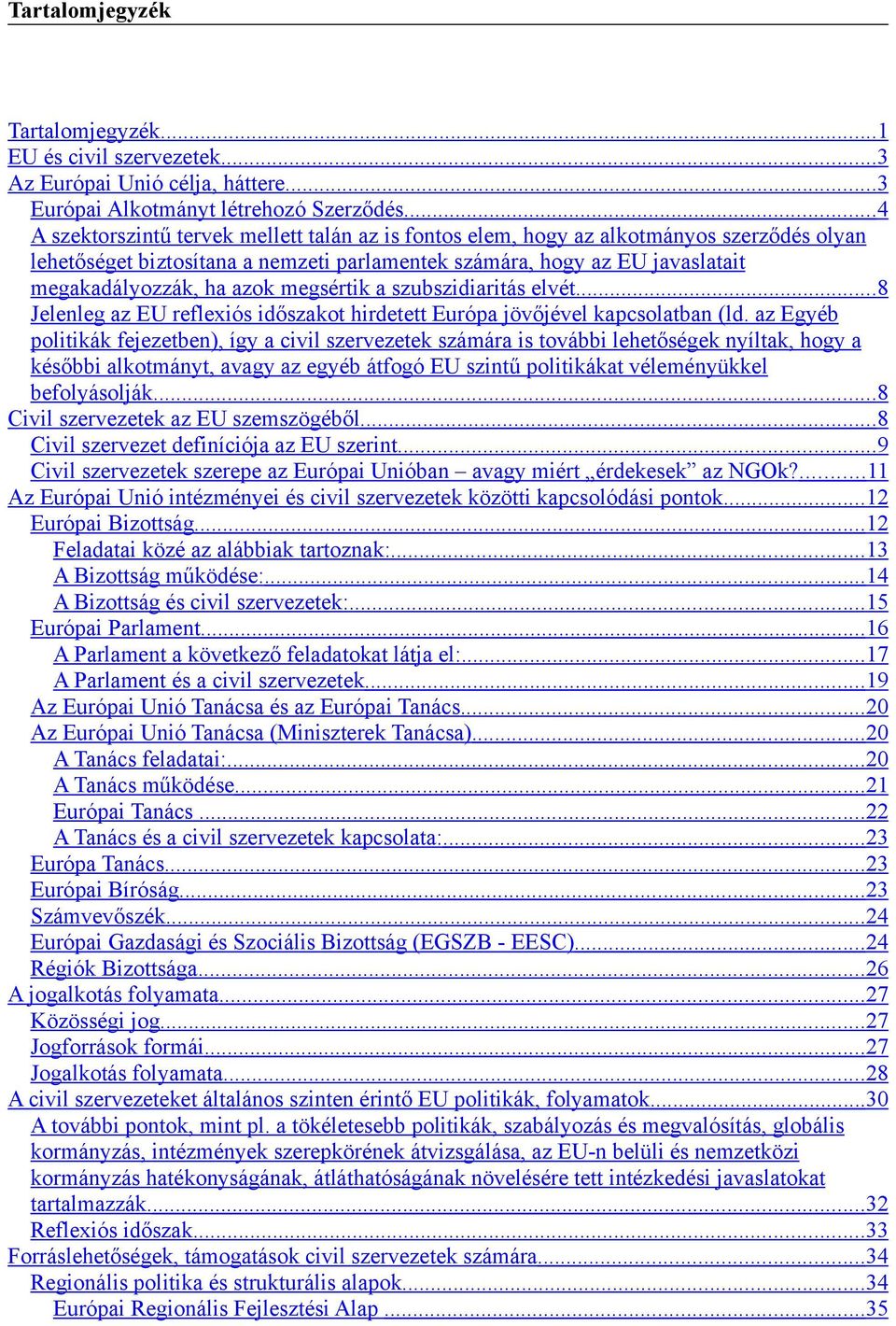 megsértik a szubszidiaritás elvét.... 8 Jelenleg az EU reflexiós időszakot hirdetett Európa jövőjével kapcsolatban (ld.