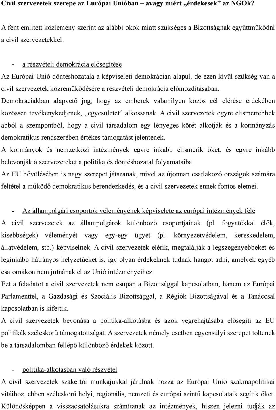 képviseleti demokrácián alapul, de ezen kívül szükség van a civil szervezetek közreműködésére a részvételi demokrácia előmozdításában.