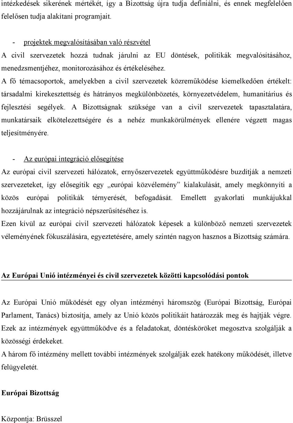 A fő témacsoportok, amelyekben a civil szervezetek közreműködése kiemelkedően értékelt: társadalmi kirekesztettség és hátrányos megkülönbözetés, környezetvédelem, humanitárius és fejlesztési segélyek.