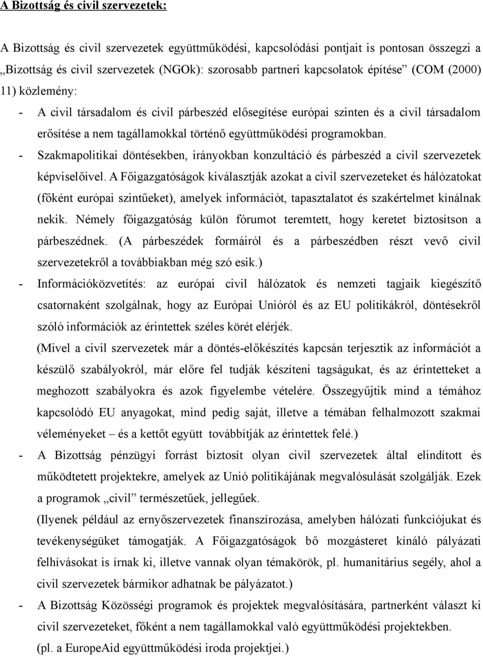 - Szakmapolitikai döntésekben, irányokban konzultáció és párbeszéd a civil szervezetek képviselőivel.