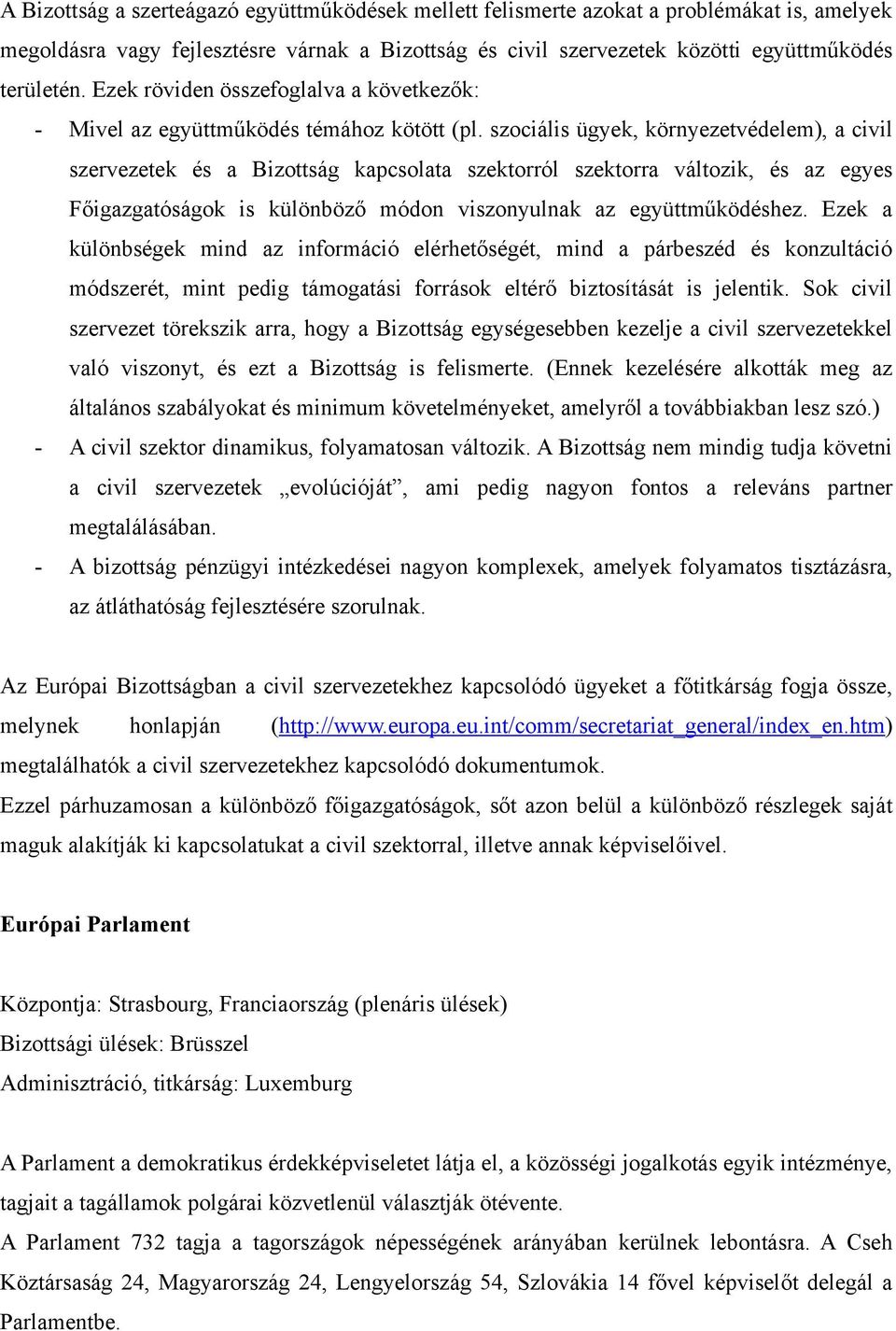 szociális ügyek, környezetvédelem), a civil szervezetek és a Bizottság kapcsolata szektorról szektorra változik, és az egyes Főigazgatóságok is különböző módon viszonyulnak az együttműködéshez.