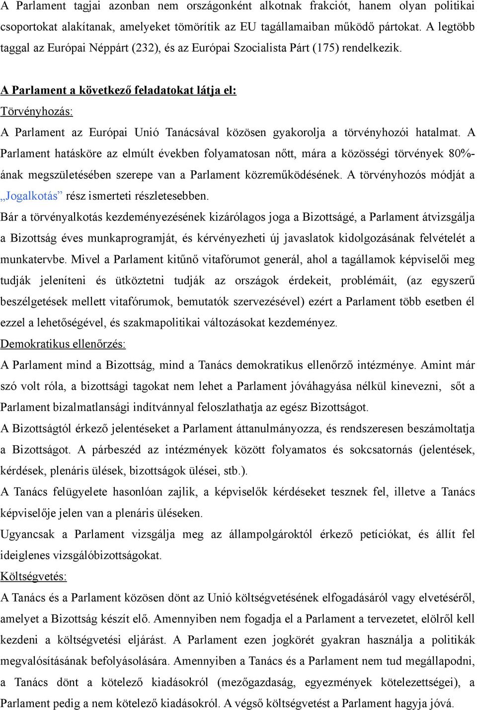 A Parlament a következő feladatokat látja el: Törvényhozás: A Parlament az Európai Unió Tanácsával közösen gyakorolja a törvényhozói hatalmat.