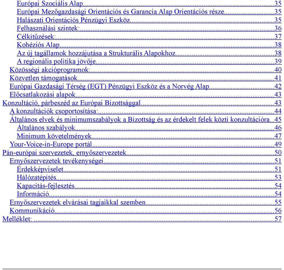 .. 41 Európai Gazdasági Térség (EGT) Pénzügyi Eszköz és a Norvég Alap... 42 Előcsatlakozási alapok... 43 Konzultáció, párbeszéd az Európai Bizottsággal... 43 A konzultációk csoportosítása:.