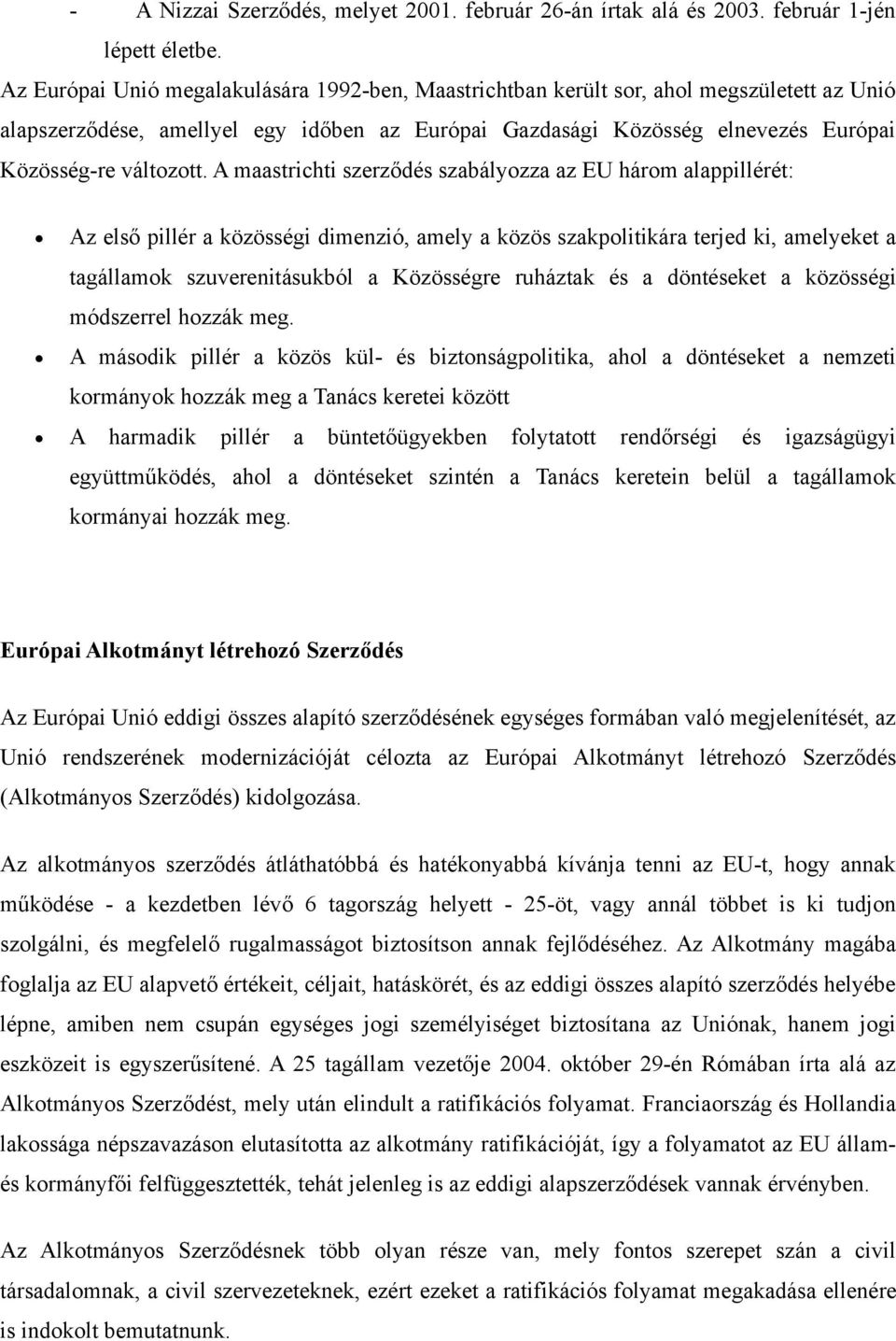 A maastrichti szerződés szabályozza az EU három alappillérét: Az első pillér a közösségi dimenzió, amely a közös szakpolitikára terjed ki, amelyeket a tagállamok szuverenitásukból a Közösségre