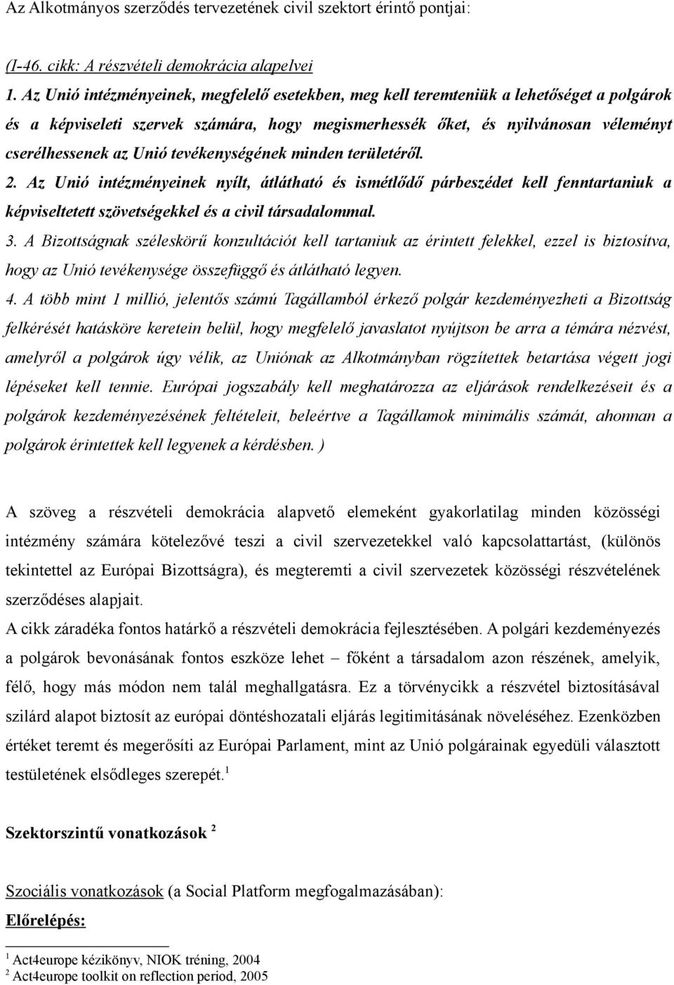 tevékenységének minden területéről. 2. Az Unió intézményeinek nyílt, átlátható és ismétlődő párbeszédet kell fenntartaniuk a képviseltetett szövetségekkel és a civil társadalommal. 3.