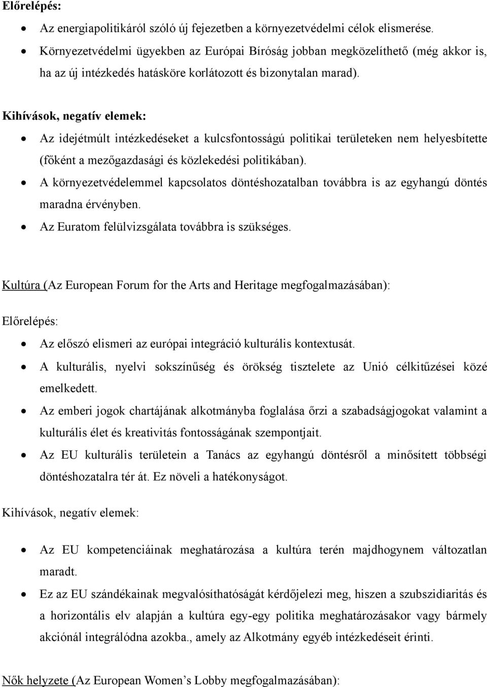 Kihívások, negatív elemek: Az idejétmúlt intézkedéseket a kulcsfontosságú politikai területeken nem helyesbítette (főként a mezőgazdasági és közlekedési politikában).