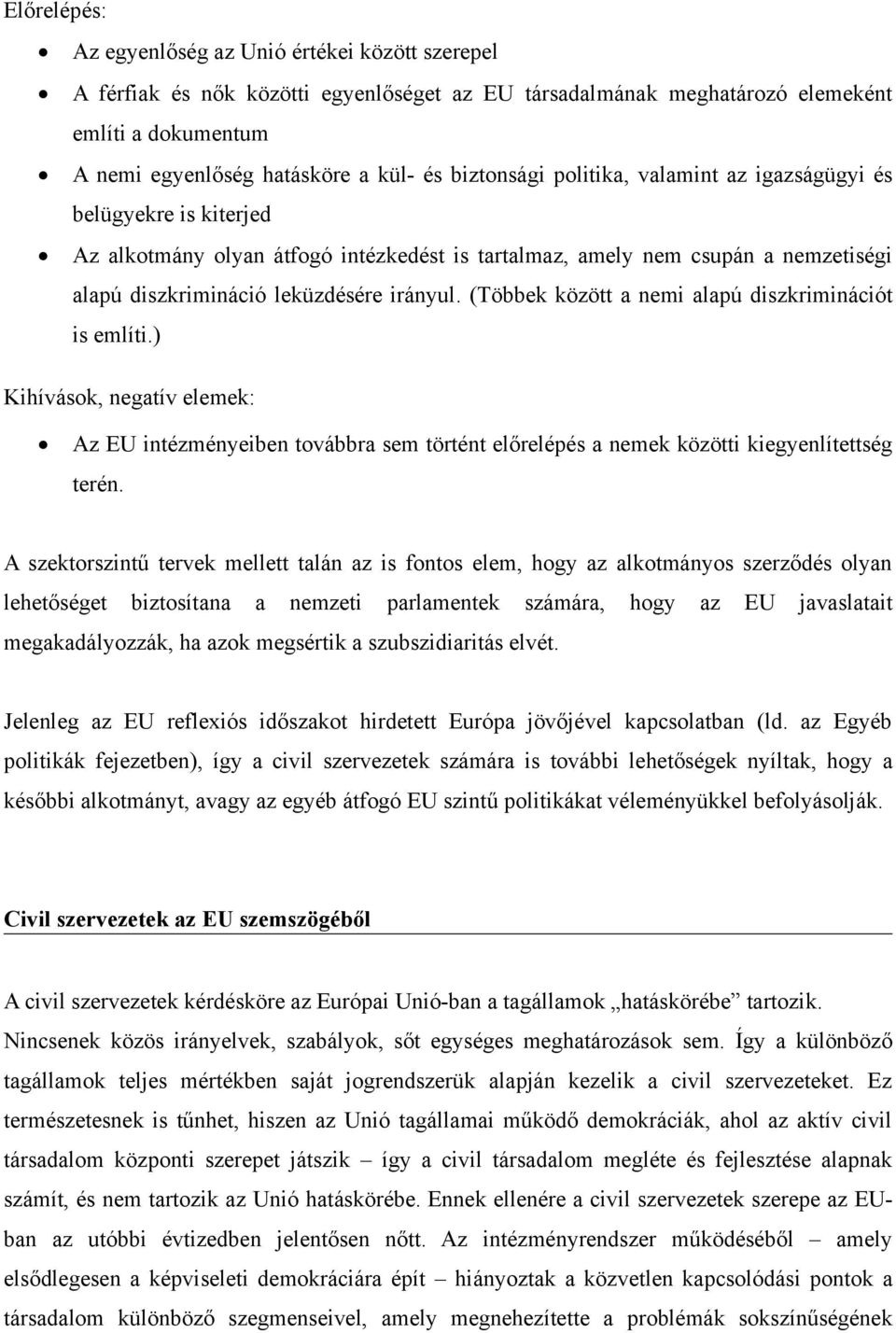 (Többek között a nemi alapú diszkriminációt is említi.) Kihívások, negatív elemek: Az EU intézményeiben továbbra sem történt előrelépés a nemek közötti kiegyenlítettség terén.