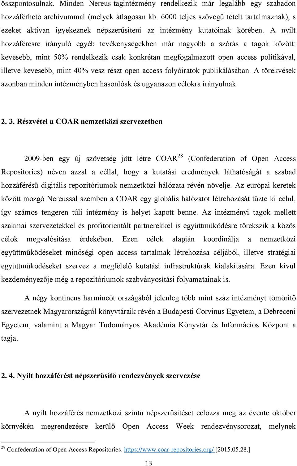 A nyílt hozzáférésre irányuló egyéb tevékenységekben már nagyobb a szórás a tagok között: kevesebb, mint 50% rendelkezik csak konkrétan megfogalmazott open access politikával, illetve kevesebb, mint