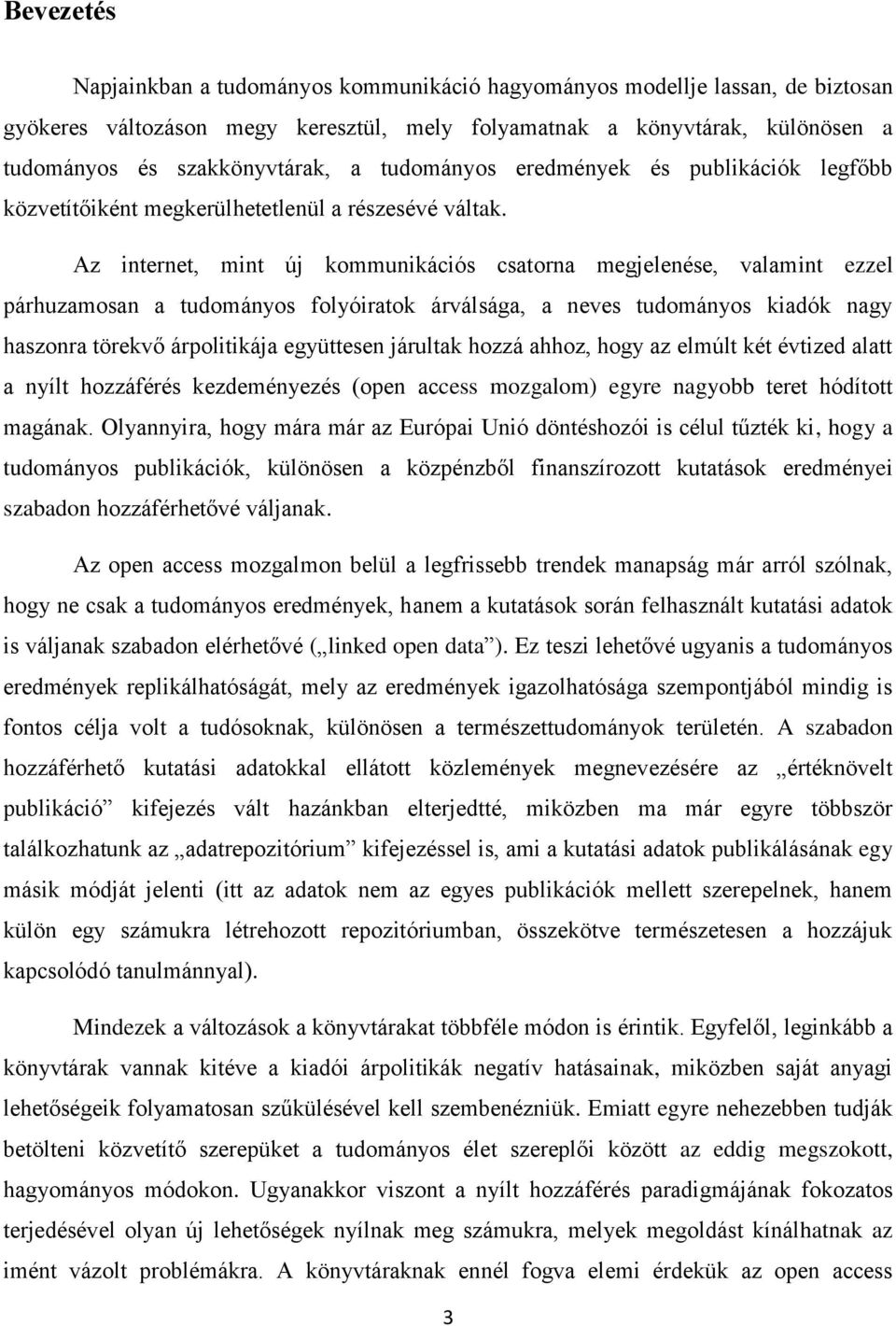 Az internet, mint új kommunikációs csatorna megjelenése, valamint ezzel párhuzamosan a tudományos folyóiratok árválsága, a neves tudományos kiadók nagy haszonra törekvő árpolitikája együttesen