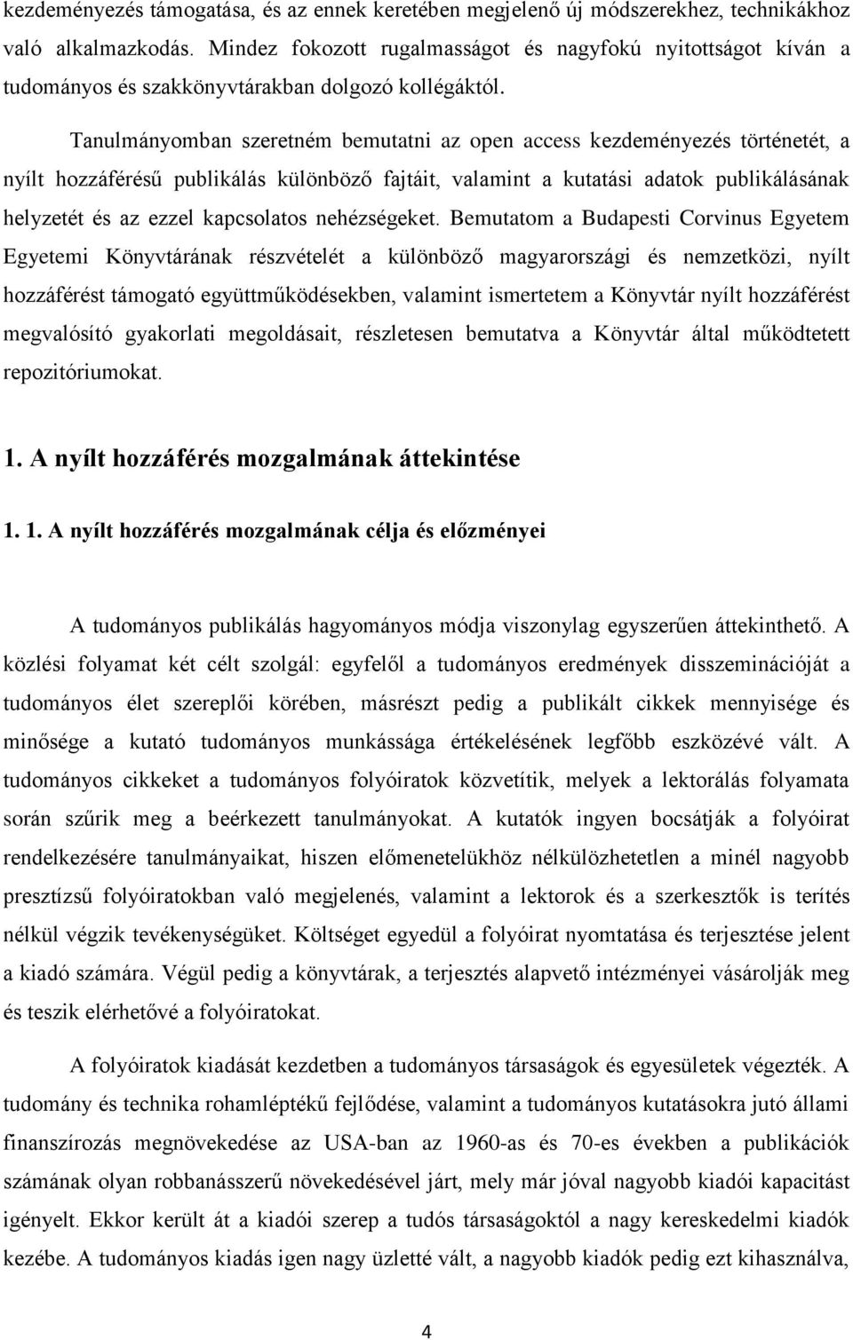 Tanulmányomban szeretném bemutatni az open access kezdeményezés történetét, a nyílt hozzáférésű publikálás különböző fajtáit, valamint a kutatási adatok publikálásának helyzetét és az ezzel