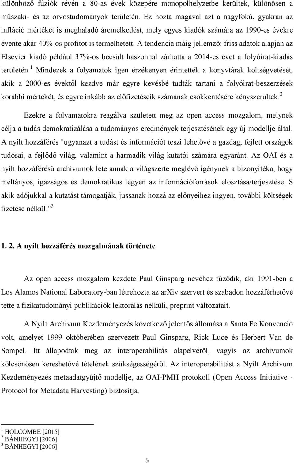 A tendencia máig jellemző: friss adatok alapján az Elsevier kiadó például 37%-os becsült haszonnal zárhatta a 2014-es évet a folyóirat-kiadás területén.