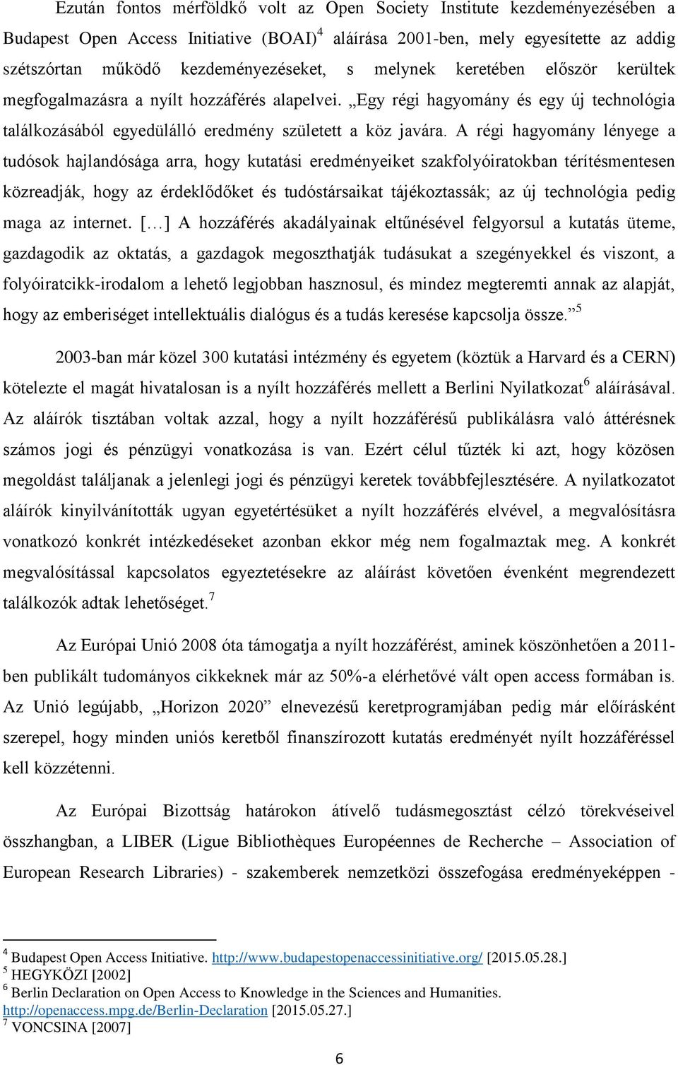 A régi hagyomány lényege a tudósok hajlandósága arra, hogy kutatási eredményeiket szakfolyóiratokban térítésmentesen közreadják, hogy az érdeklődőket és tudóstársaikat tájékoztassák; az új