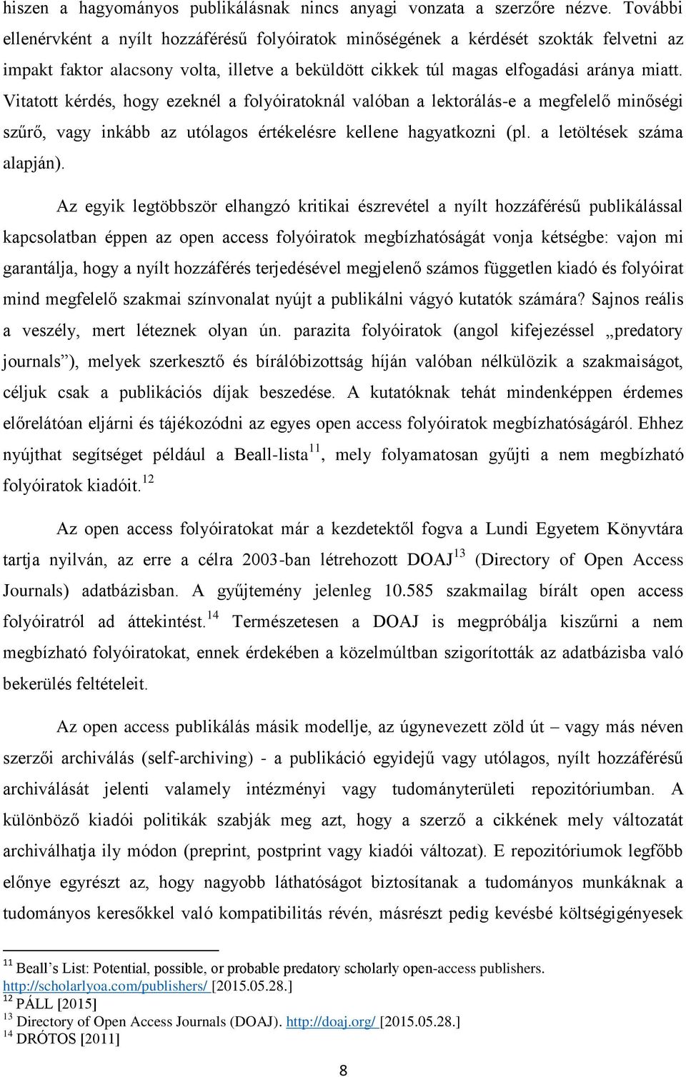 Vitatott kérdés, hogy ezeknél a folyóiratoknál valóban a lektorálás-e a megfelelő minőségi szűrő, vagy inkább az utólagos értékelésre kellene hagyatkozni (pl. a letöltések száma alapján).