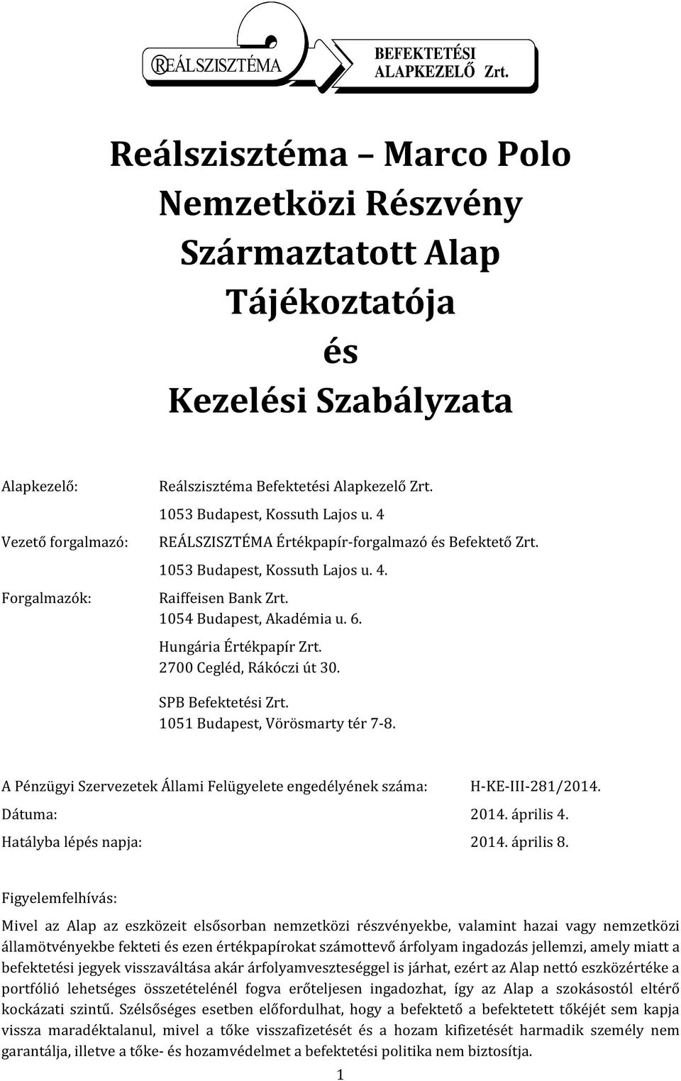 2700 Cegléd, Rákóczi út 30. SPB Befektetési Zrt. 1051 Budapest, Vörösmarty tér 7-8. A Pénzügyi Szervezetek Állami Felügyelete engedélyének száma: H-KE-III-281/2014. Dátuma: 2014. április 4.