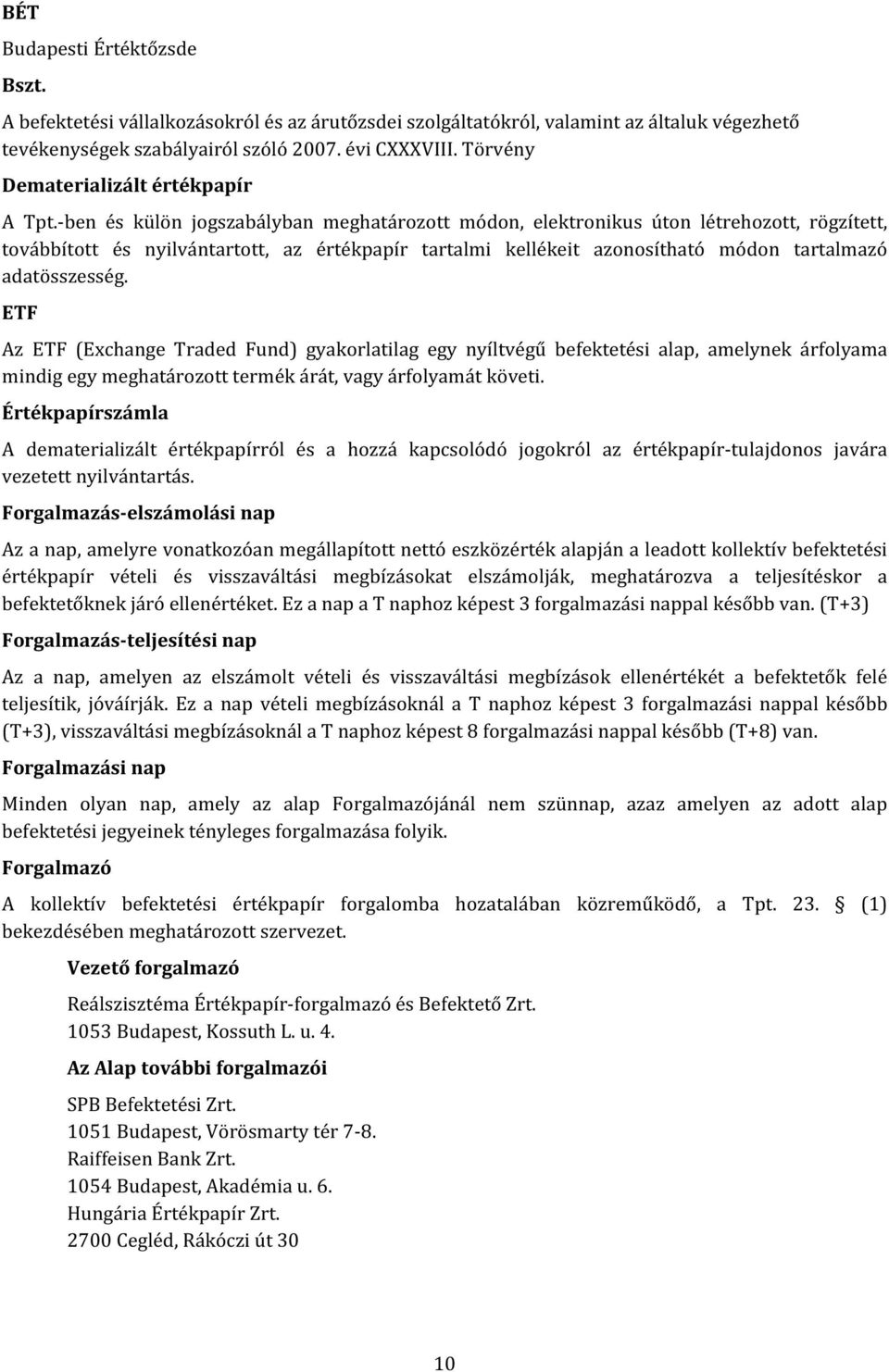 -ben és külön jogszabályban meghatározott módon, elektronikus úton létrehozott, rögzített, továbbított és nyilvántartott, az értékpapír tartalmi kellékeit azonosítható módon tartalmazó adatösszesség.