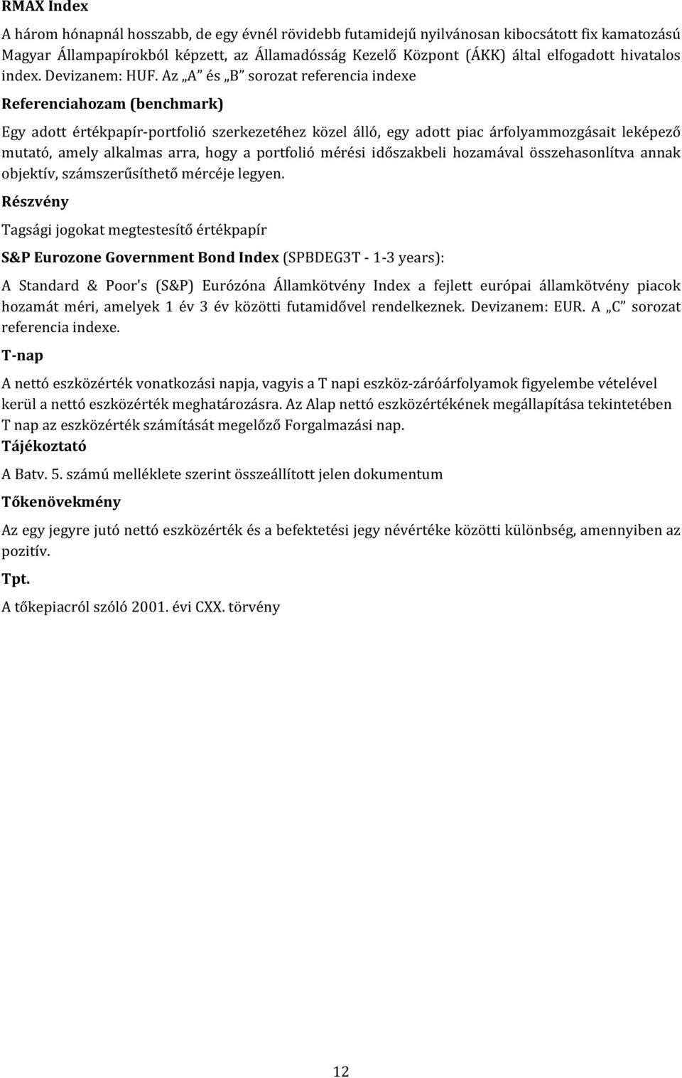 Az A és B sorozat referencia indexe Referenciahozam (benchmark) Egy adott értékpapír-portfolió szerkezetéhez közel álló, egy adott piac árfolyammozgásait leképező mutató, amely alkalmas arra, hogy a