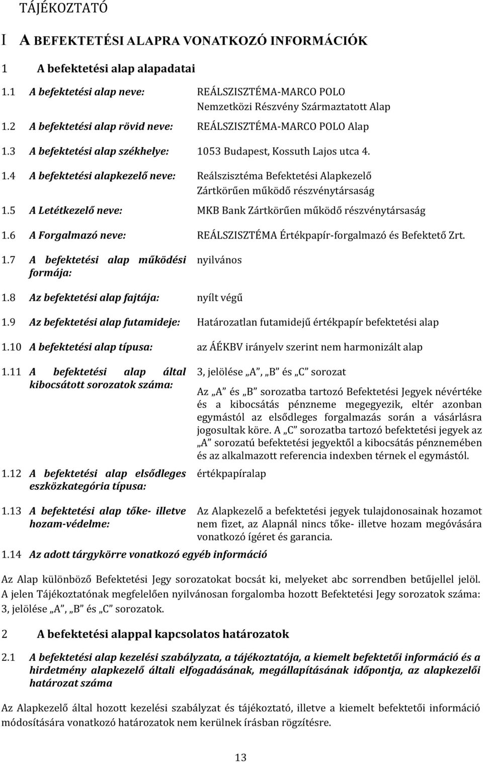 5 A Letétkezelő neve: MKB Bank Zártkörűen működő részvénytársaság 1.6 A Forgalmazó neve: REÁLSZISZTÉMA Értékpapír-forgalmazó és Befektető Zrt. 1.7 A befektetési alap működési formája: nyilvános 1.