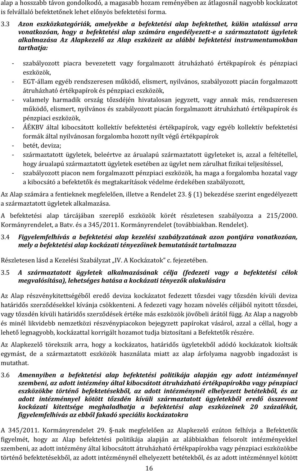 az Alap eszközeit az alábbi befektetési instrumentumokban tarthatja: - szabályozott piacra bevezetett vagy forgalmazott átruházható értékpapírok és pénzpiaci eszközök, - EGT-állam egyéb rendszeresen