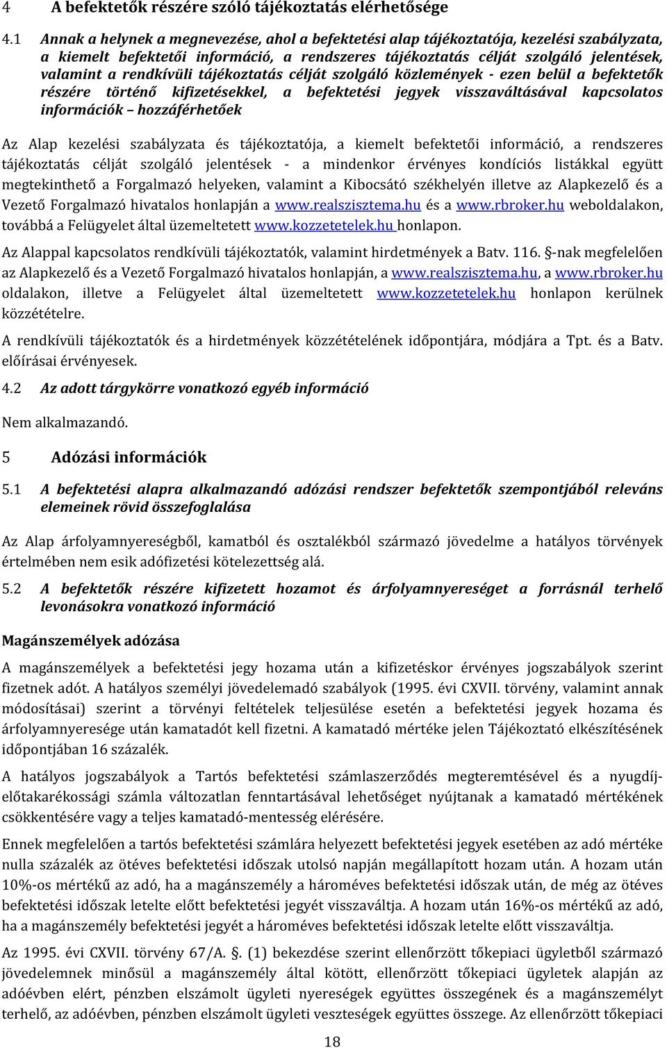 kapcsolatos információk hozzáférhetőek Az Alap kezelési szabályzata és tájékoztatója, a kiemelt befektetői információ, a rendszeres tájékoztatás célját szolgáló jelentések - a mindenkor érvényes