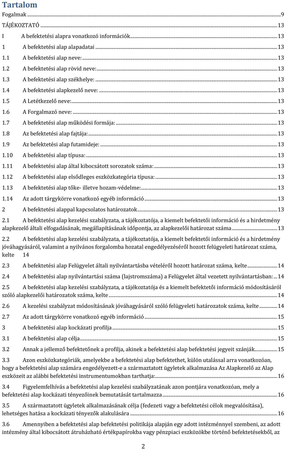 .. 13 A befektetési alap működési formája:... 13 Az befektetési alap fajtája:... 13 Az befektetési alap futamideje:... 13 A befektetési alap típusa:.