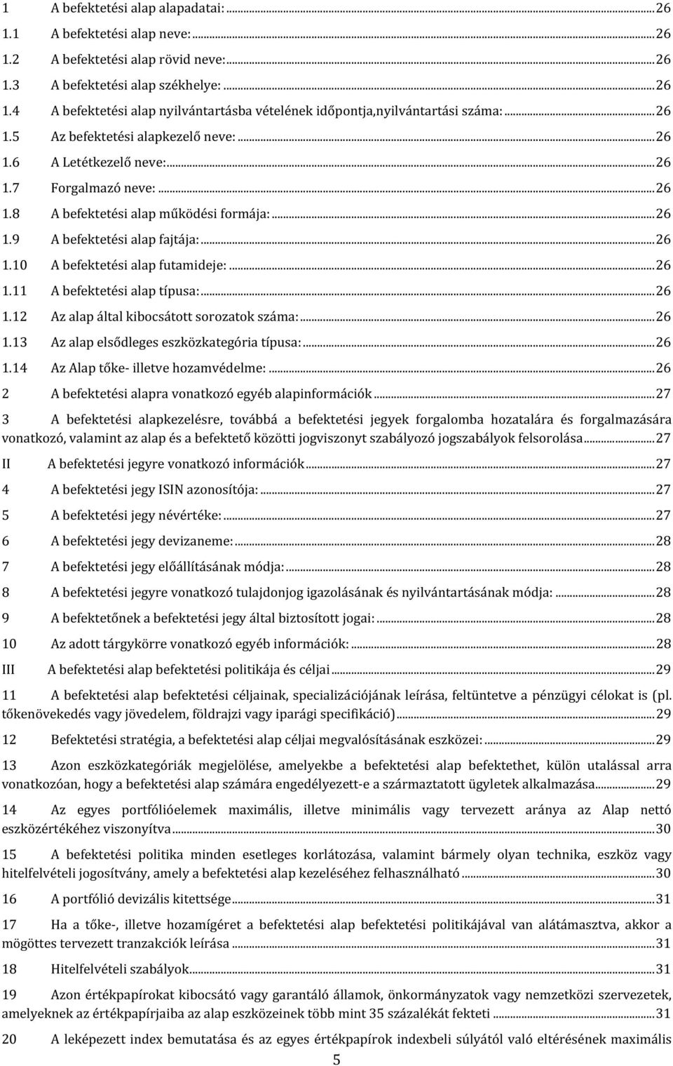 .. 26 1.11 A befektetési alap típusa:... 26 1.12 Az alap által kibocsátott sorozatok száma:... 26 1.13 Az alap elsődleges eszközkategória típusa:... 26 1.14 Az Alap tőke- illetve hozamvédelme:.