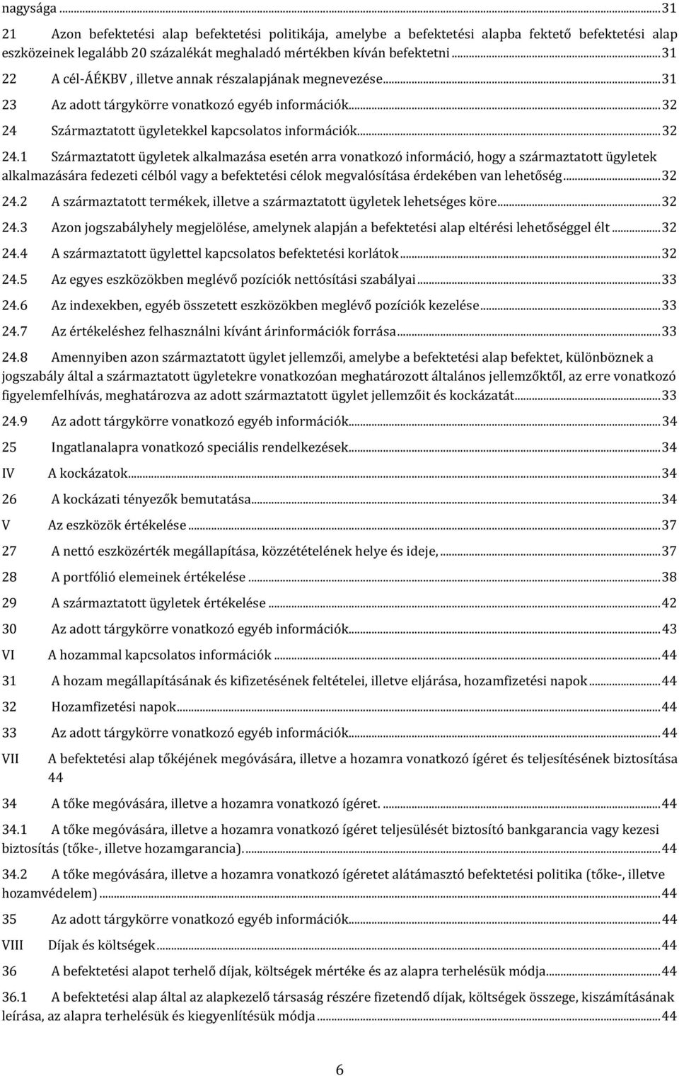 1 Származtatott ügyletek alkalmazása esetén arra vonatkozó információ, hogy a származtatott ügyletek alkalmazására fedezeti célból vagy a befektetési célok megvalósítása érdekében van lehetőség.