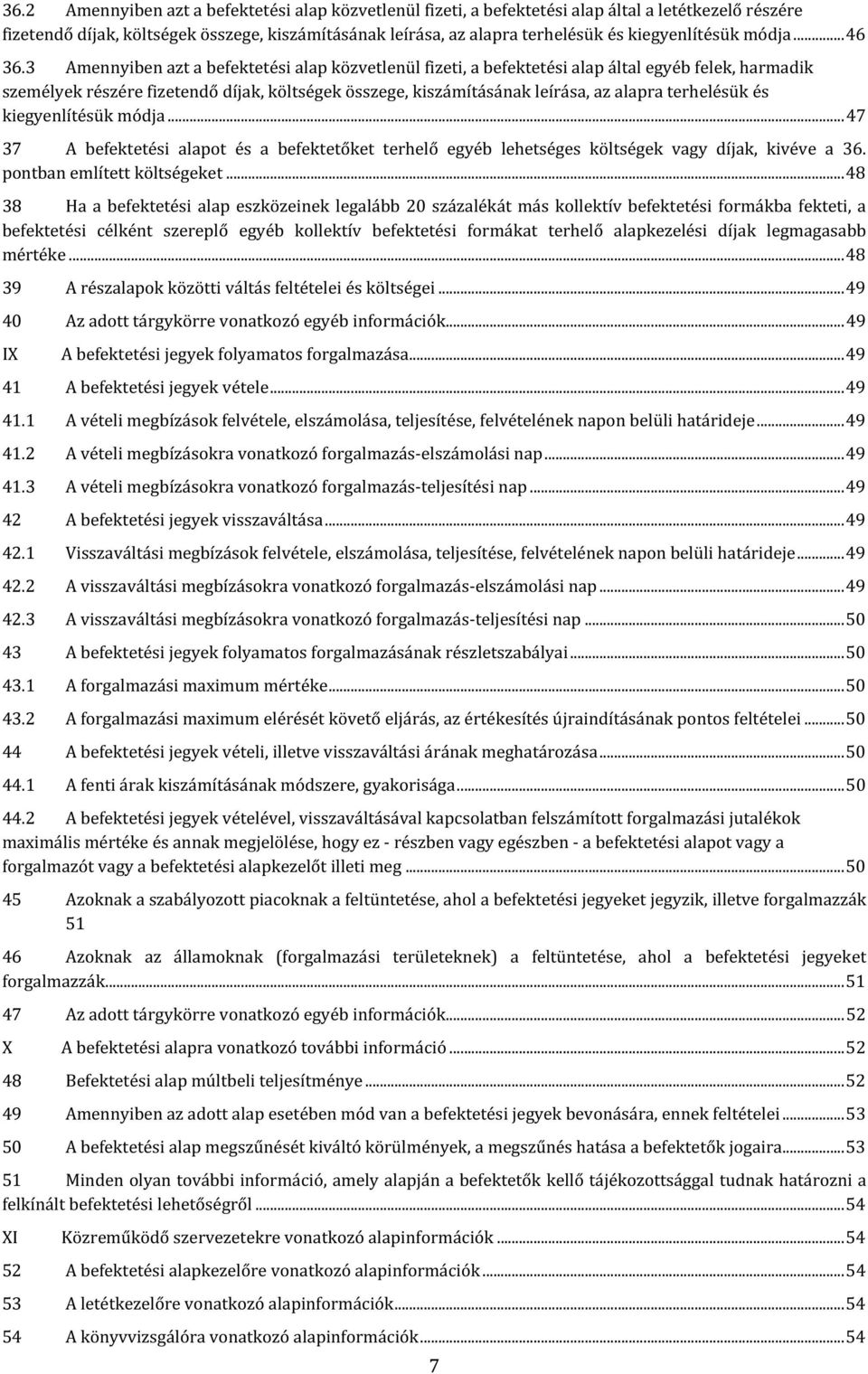 3 Amennyiben azt a befektetési alap közvetlenül fizeti, a befektetési alap által egyéb felek, harmadik személyek részére fizetendő díjak, költségek összege, kiszámításának leírása, az alapra