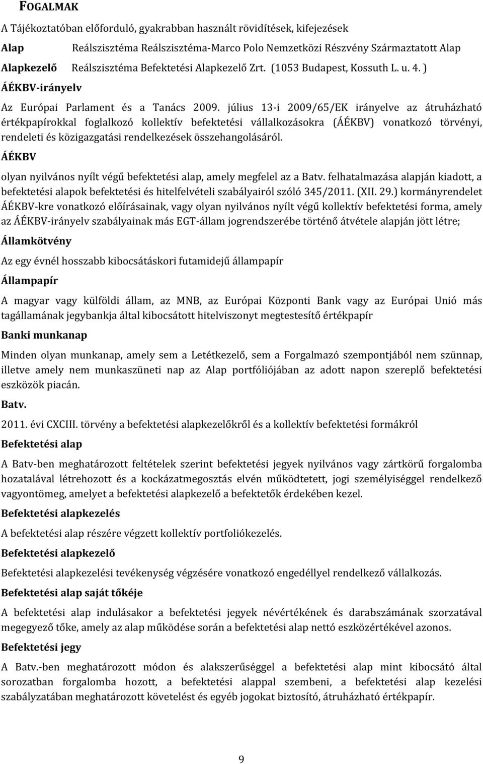 július 13-i 2009/65/EK irányelve az átruházható értékpapírokkal foglalkozó kollektív befektetési vállalkozásokra (ÁÉKBV) vonatkozó törvényi, rendeleti és közigazgatási rendelkezések összehangolásáról.