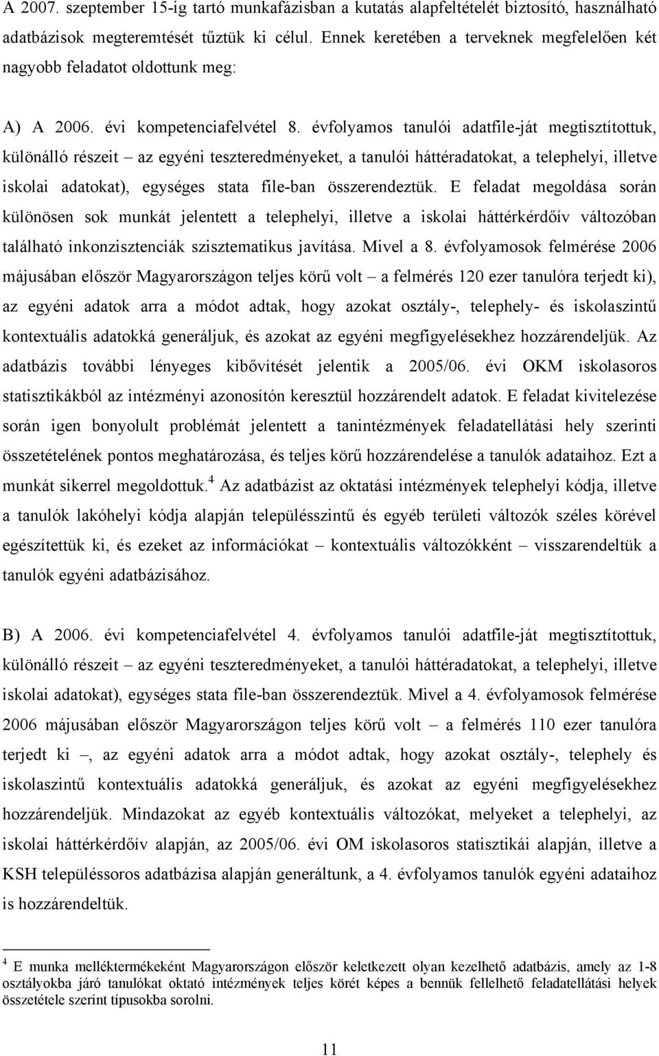 évfolyamos tanulói adatfile-ját megtisztítottuk, különálló részeit az egyéni teszteredményeket, a tanulói háttéradatokat, a telephelyi, illetve iskolai adatokat), egységes stata file-ban