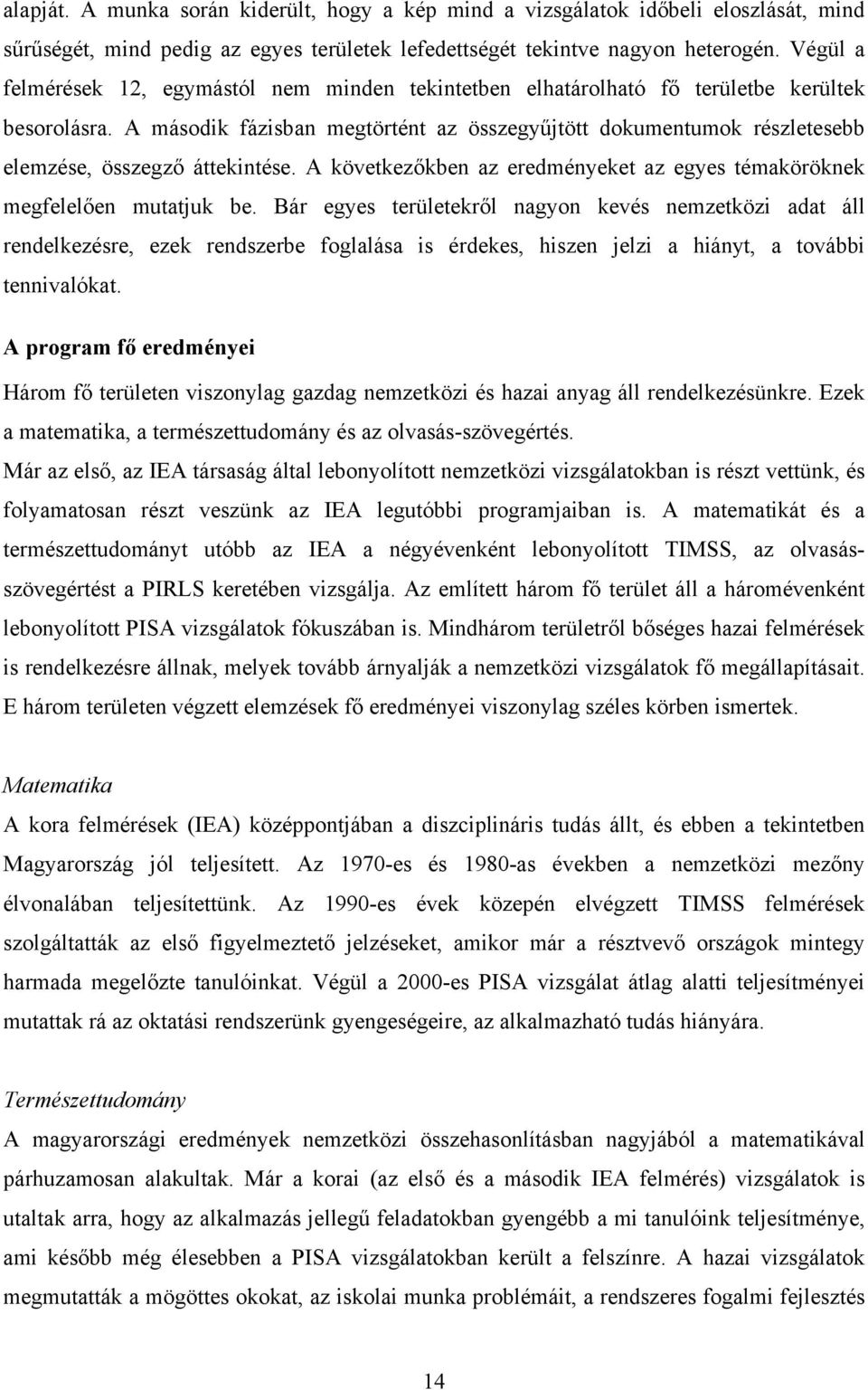 A második fázisban megtörtént az összegyűjtött dokumentumok részletesebb elemzése, összegző áttekintése. A következőkben az eredményeket az egyes témaköröknek megfelelően mutatjuk be.