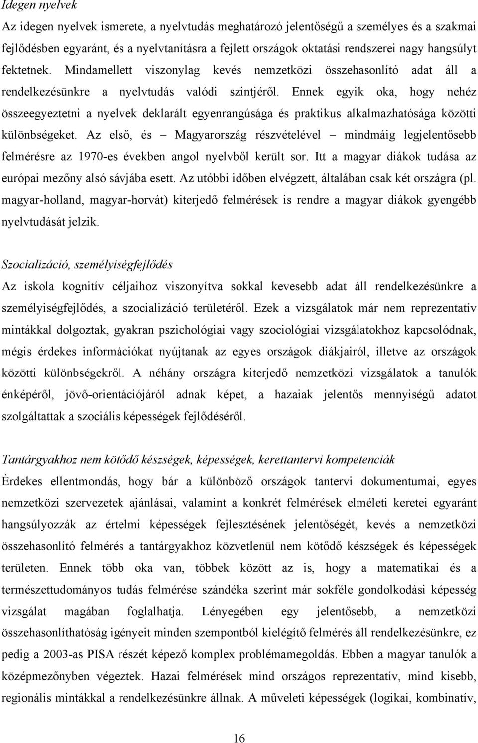 Ennek egyik oka, hogy nehéz összeegyeztetni a nyelvek deklarált egyenrangúsága és praktikus alkalmazhatósága közötti különbségeket.