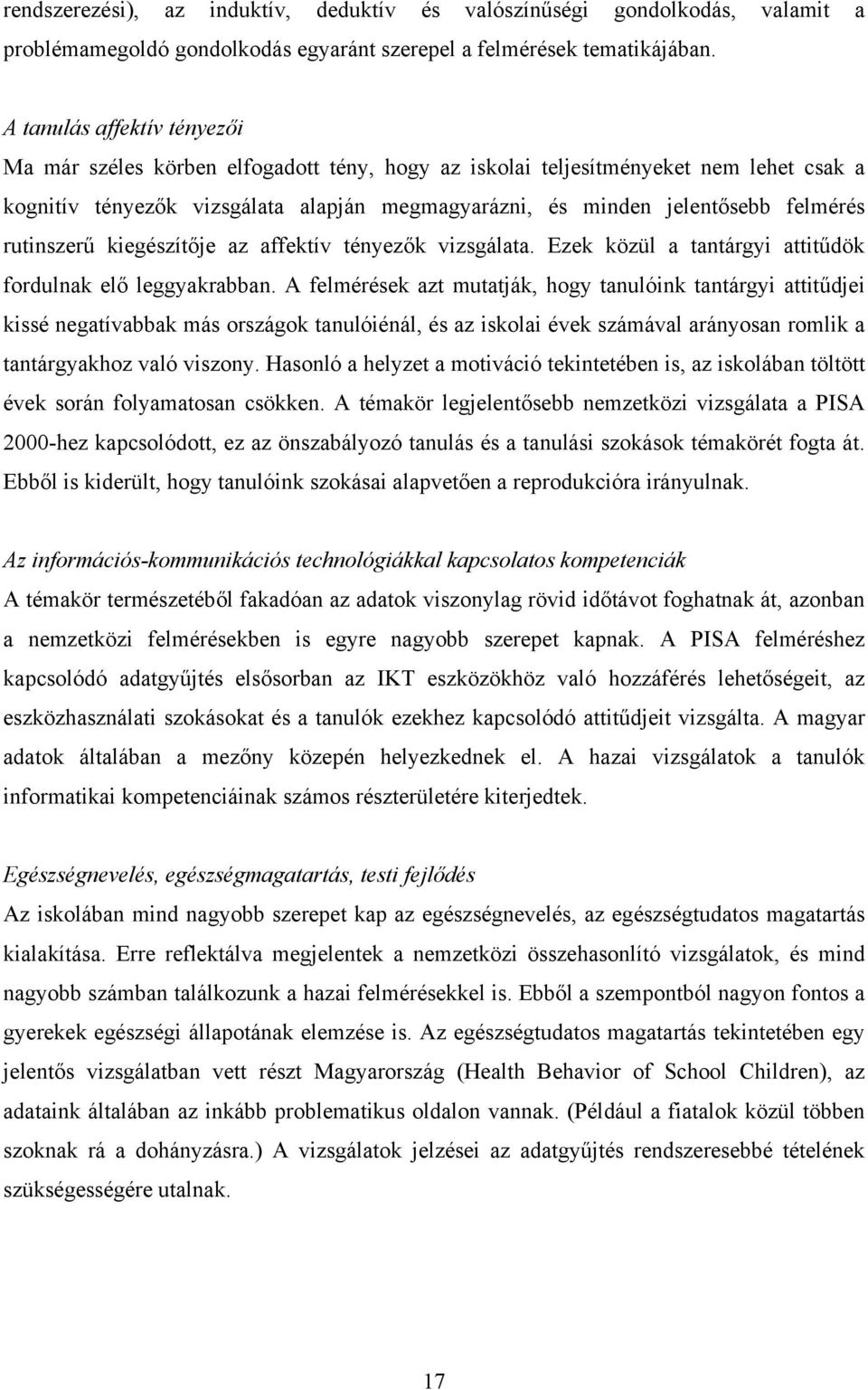 rutinszerű kiegészítője az affektív tényezők vizsgálata. Ezek közül a tantárgyi attitűdök fordulnak elő leggyakrabban.