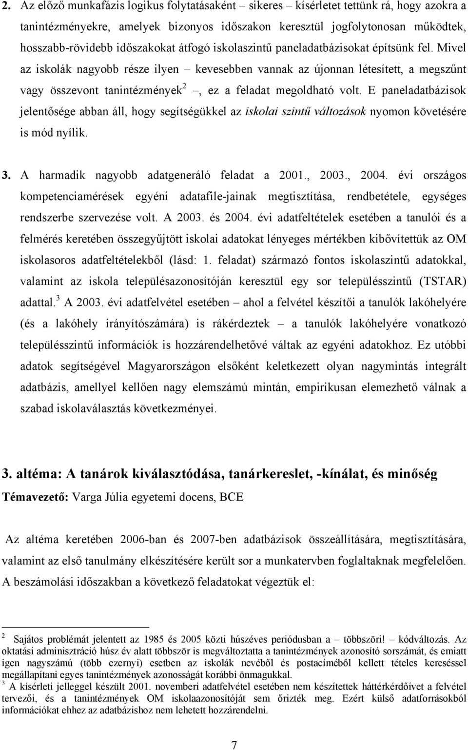 Mivel az iskolák nagyobb része ilyen kevesebben vannak az újonnan létesített, a megszűnt vagy összevont tanintézmények 2, ez a feladat megoldható volt.