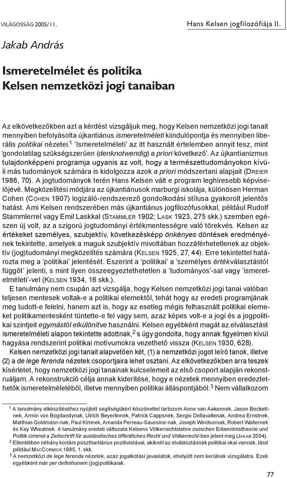 ismeretelméleti kiindulópontja és mennyiben liberális politikai nézetei. Ismeretelméleti az itt használt értelemben annyit tesz, mint gondolatilag szükségszerűen (denknotwendig) a priori következő.