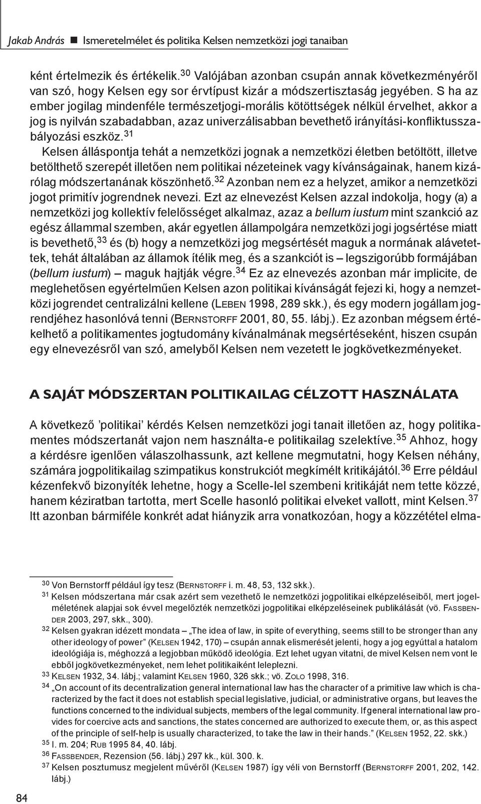 S ha az ember jogilag mindenféle természetjogi-morális kötöttségek nélkül érvelhet, akkor a jog is nyilván szabadabban, azaz univerzálisabban bevethető irányítási-konfliktusszabályozási eszköz.