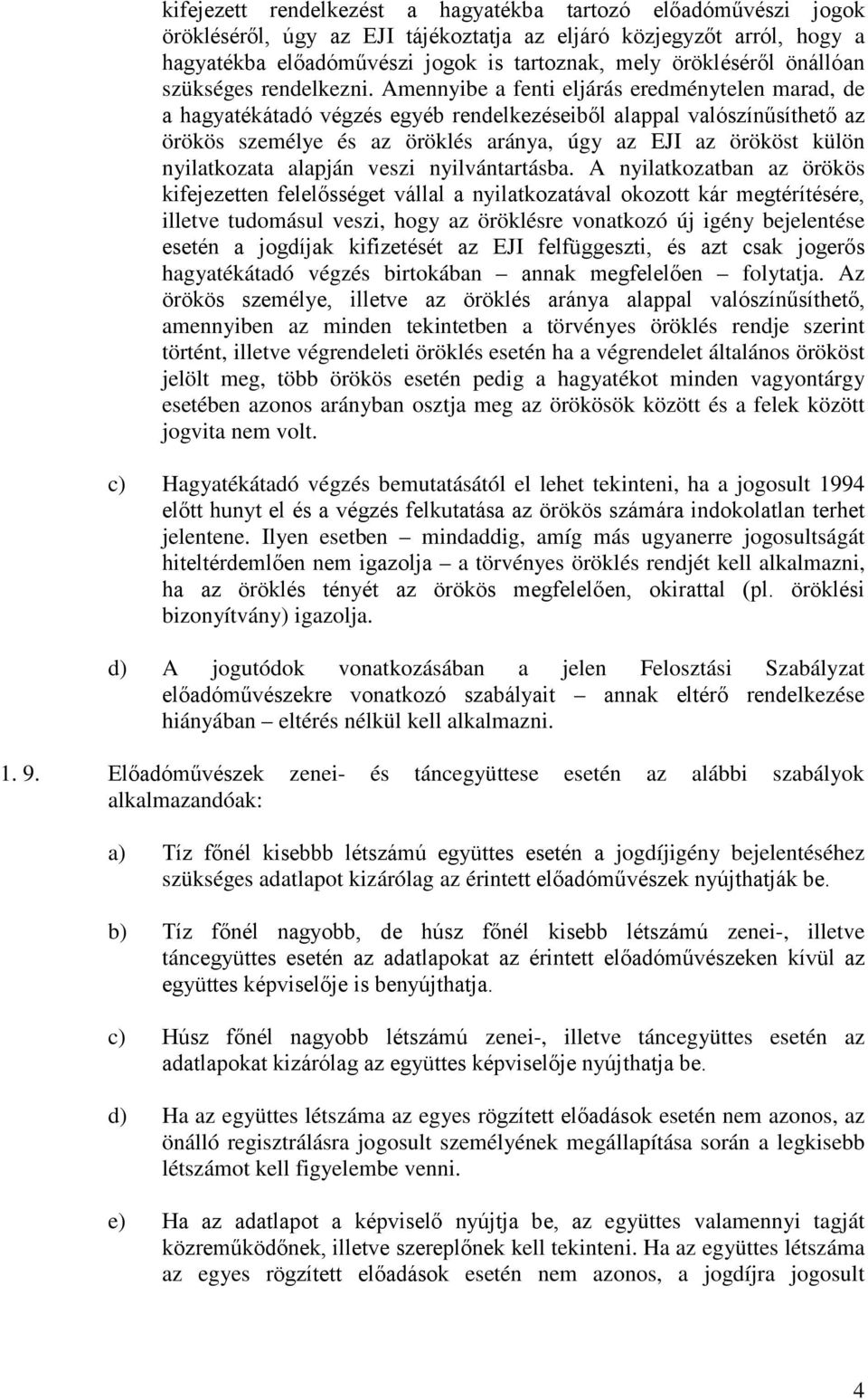 Amennyibe a fenti eljárás eredménytelen marad, de a hagyatékátadó végzés egyéb rendelkezéseiből alappal valószínűsíthető az örökös személye és az öröklés aránya, úgy az EJI az örököst külön