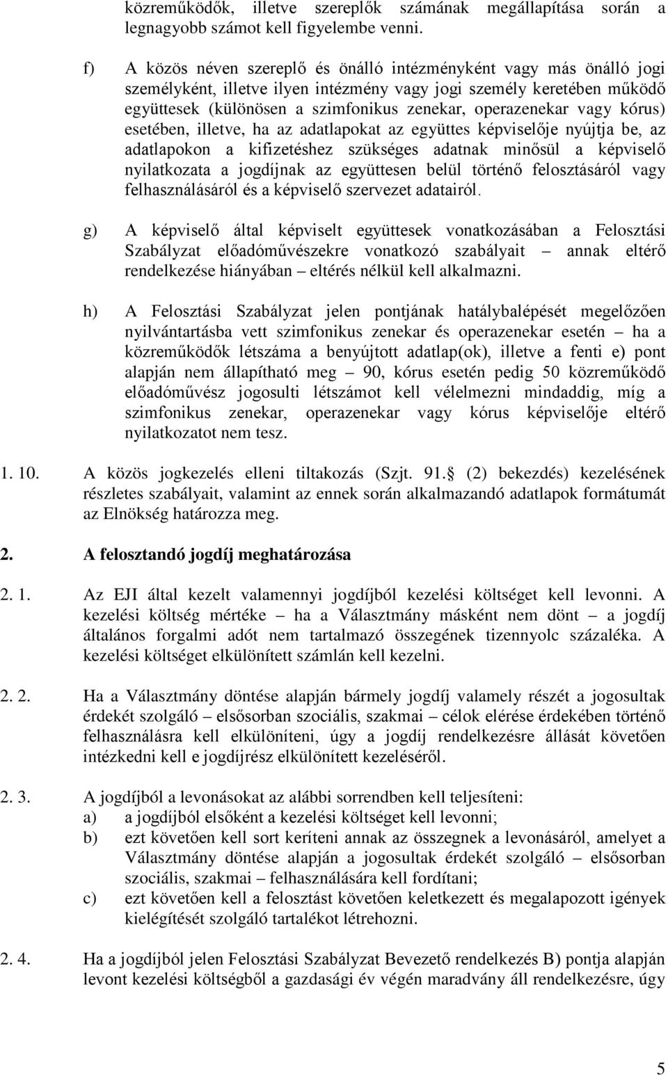 operazenekar vagy kórus) esetében, illetve, ha az adatlapokat az együttes képviselője nyújtja be, az adatlapokon a kifizetéshez szükséges adatnak minősül a képviselő nyilatkozata a jogdíjnak az