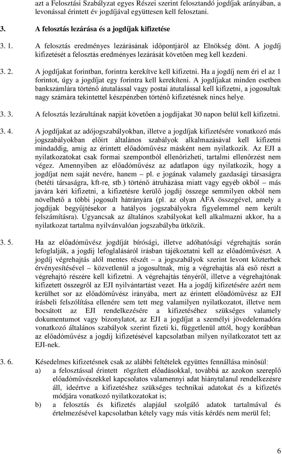 A jogdíjakat forintban, forintra kerekítve kell kifizetni. Ha a jogdíj nem éri el az 1 forintot, úgy a jogdíjat egy forintra kell kerekíteni.