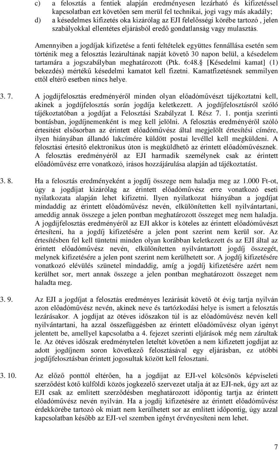 Amennyiben a jogdíjak kifizetése a fenti feltételek együttes fennállása esetén sem történik meg a felosztás lezárultának napját követő 30 napon belül, a késedelem tartamára a jogszabályban