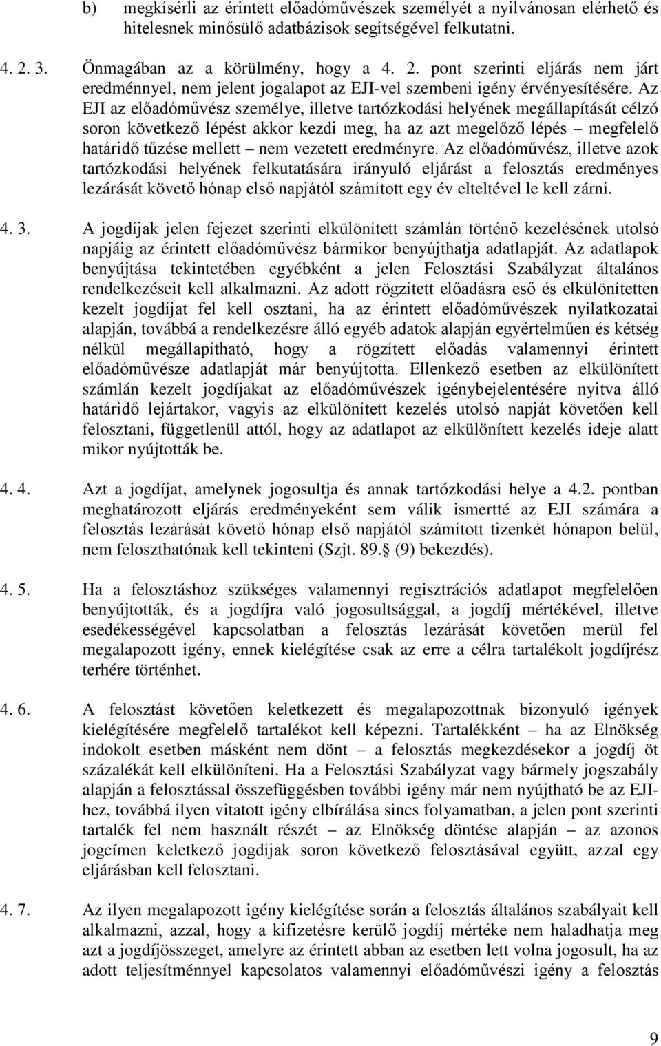 Az EJI az előadóművész személye, illetve tartózkodási helyének megállapítását célzó soron következő lépést akkor kezdi meg, ha az azt megelőző lépés megfelelő határidő tűzése mellett nem vezetett